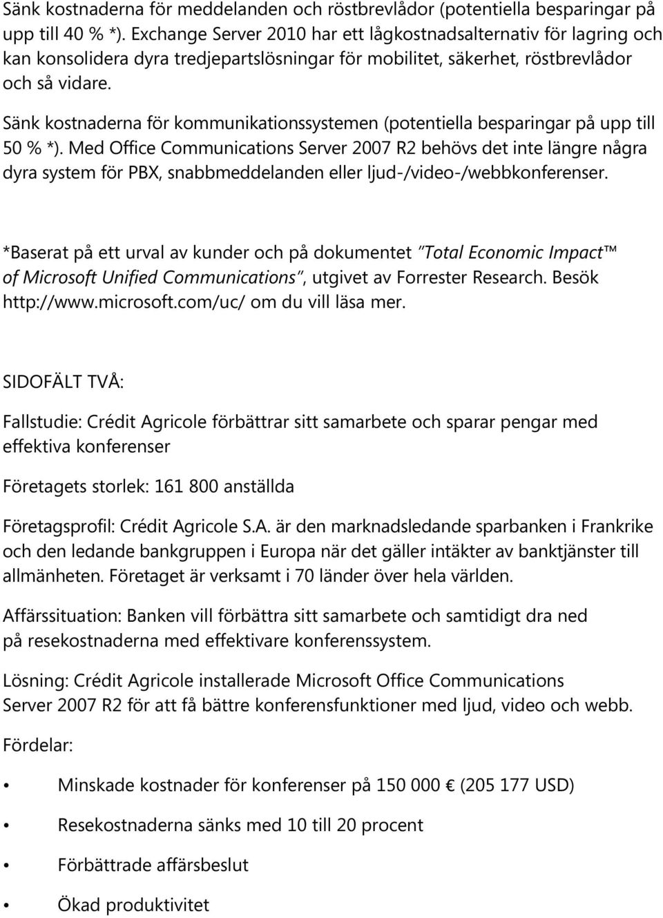 Sänk kostnaderna för kommunikationssystemen (potentiella besparingar på upp till 50 % *).