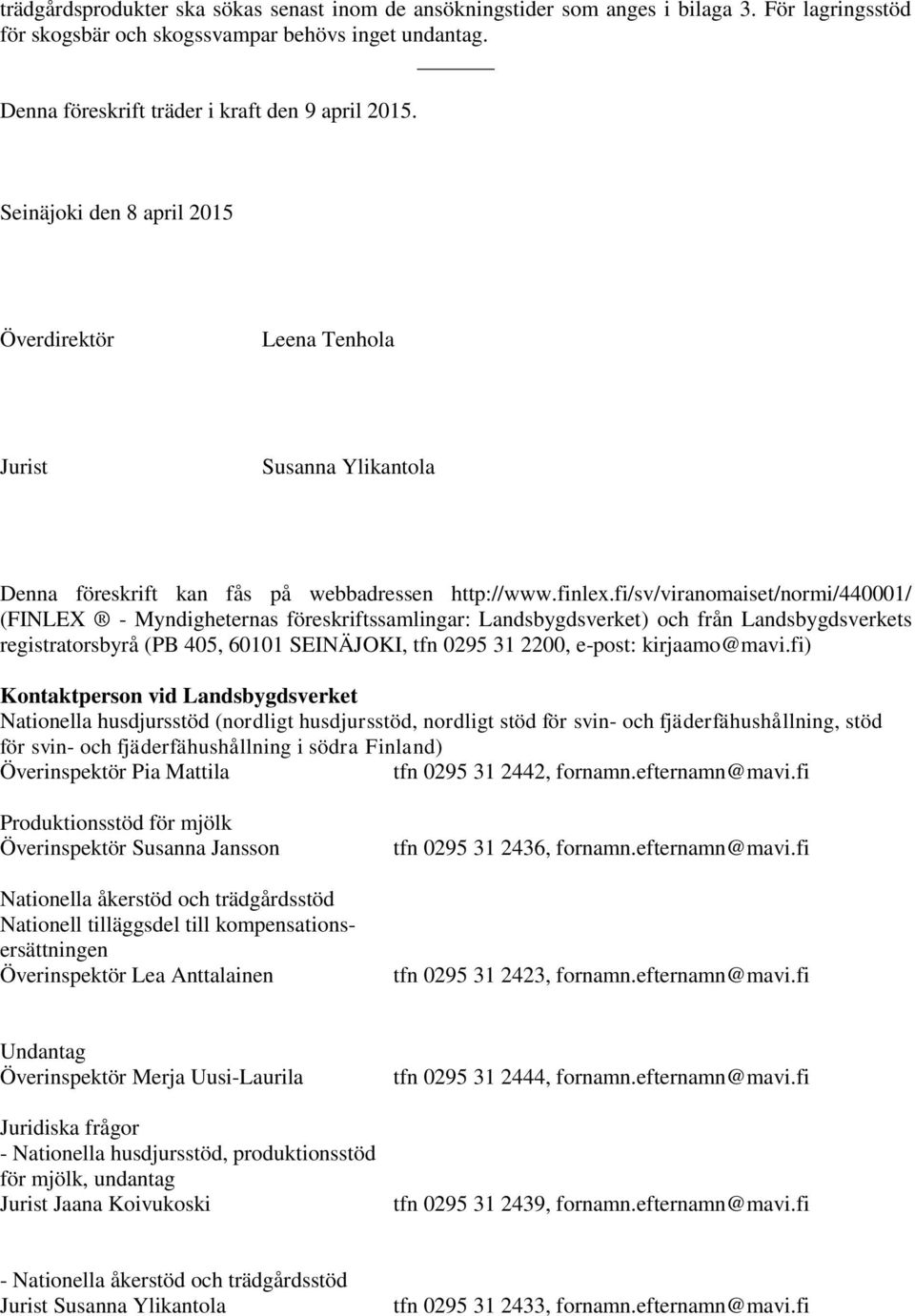 fi/sv/viranomaiset/normi/440001/ (FINLEX - Myndigheternas föreskriftssamlingar: Landsbygdsverket) och från Landsbygdsverkets registratorsbyrå (PB 405, 60101 SEINÄJOKI, tfn 0295 31 2200, e-post:
