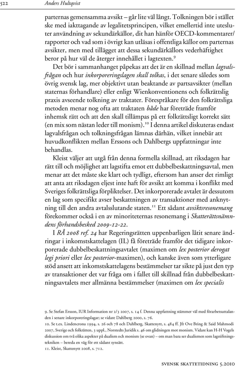 utläsas i offentliga källor om parternas avsikter, men med tillägget att dessa sekundärkällors vederhäftighet beror på hur väl de återger innehållet i lagtexten.