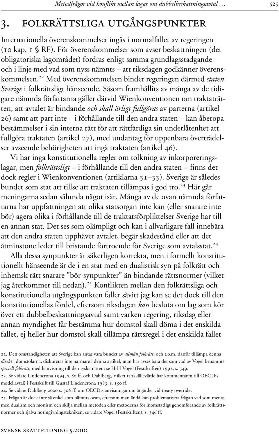 22 Med överenskommelsen binder regeringen därmed staten Sverige i folkrättsligt hänseende.