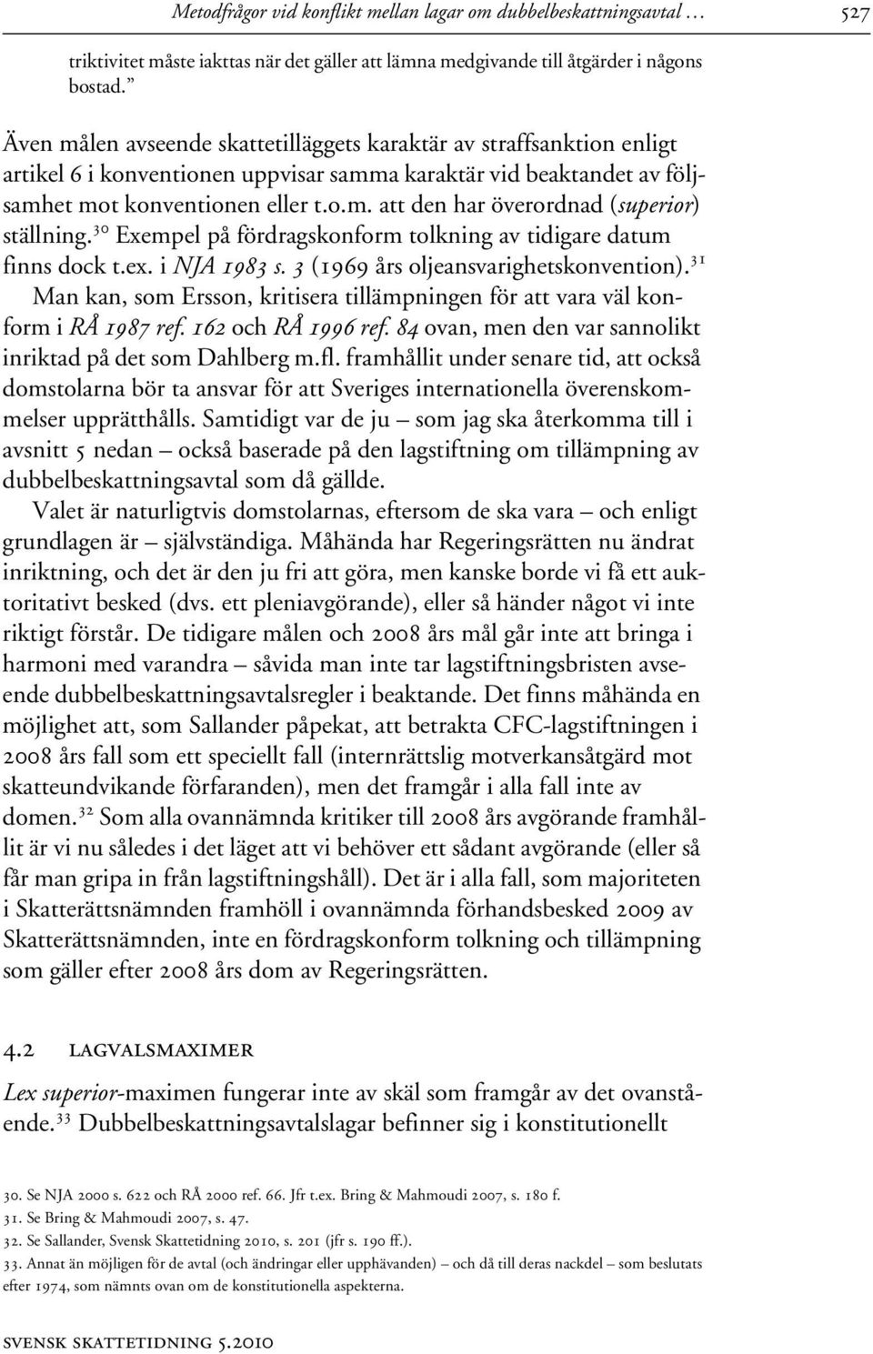 30 Exempel på fördragskonform tolkning av tidigare datum finns dock t.ex. i NJA 1983 s. 3 (1969 års oljeansvarighetskonvention).