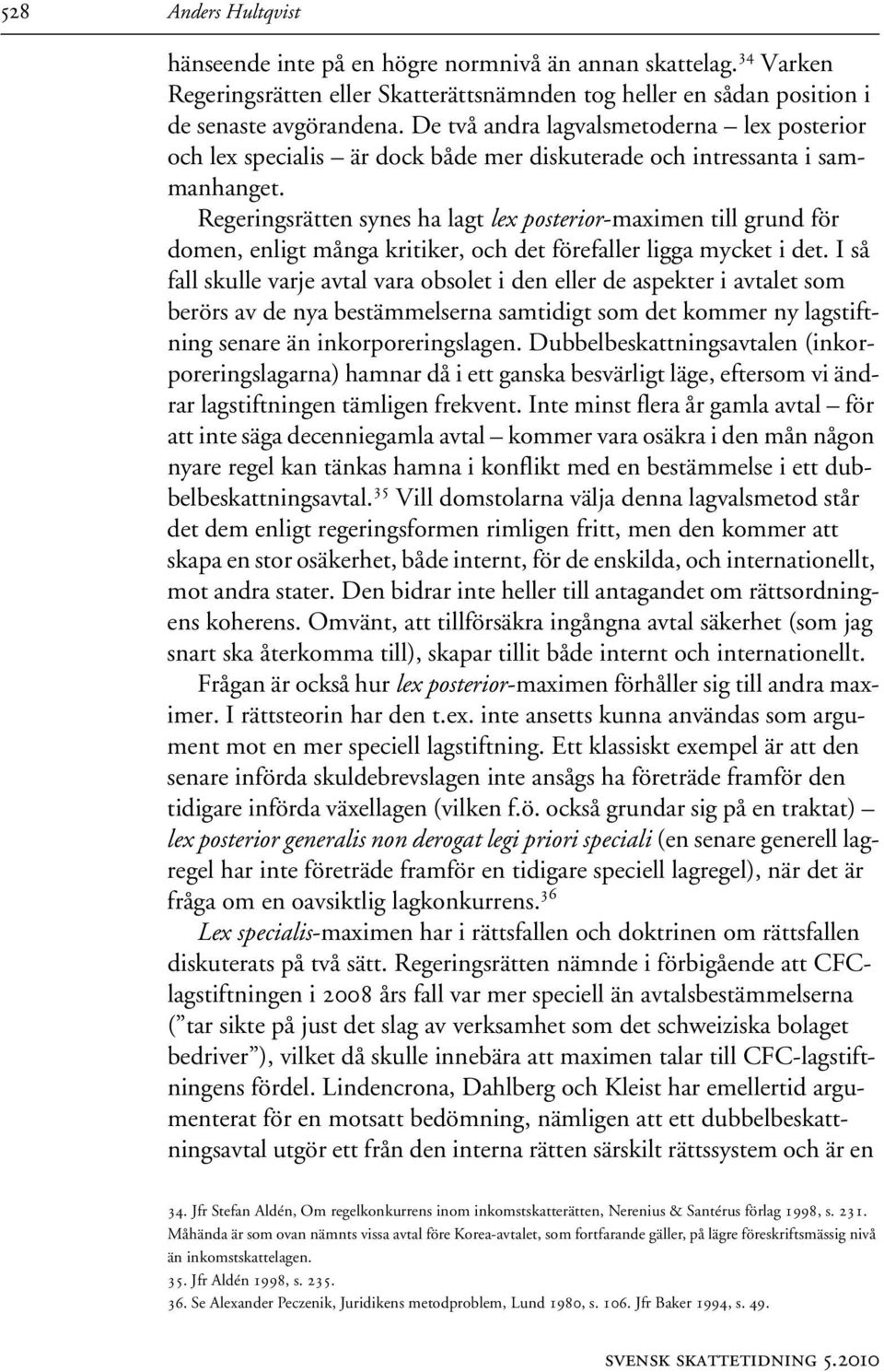 Regeringsrätten synes ha lagt lex posterior-maximen till grund för domen, enligt många kritiker, och det förefaller ligga mycket i det.