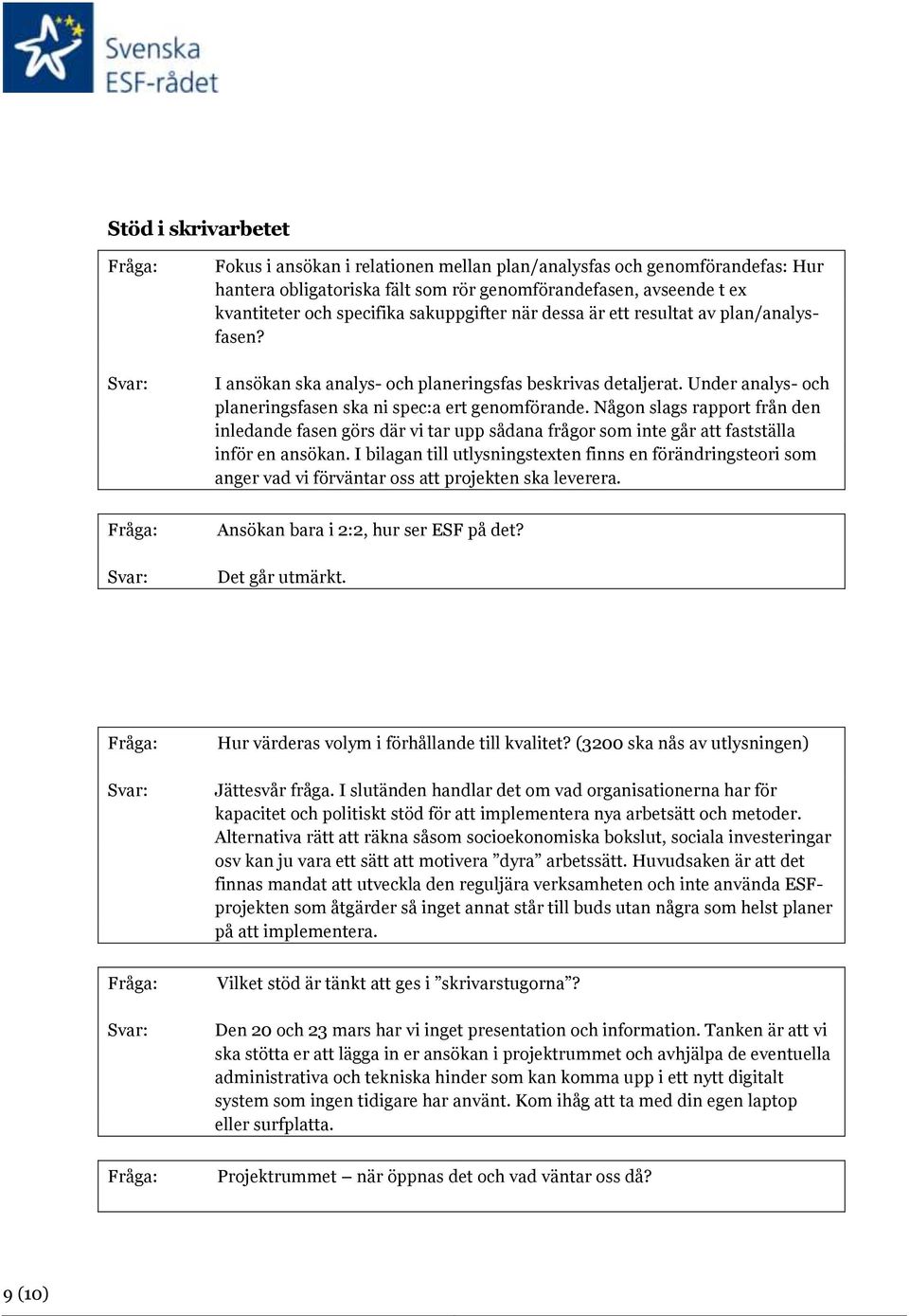 Någon slags rapport från den inledande fasen görs där vi tar upp sådana frågor som inte går att fastställa inför en ansökan.