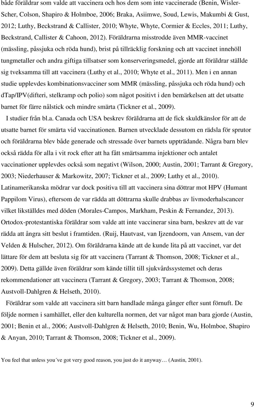 Föräldrarna misstrodde även MMR-vaccinet (mässling, påssjuka och röda hund), brist på tillräcklig forskning och att vaccinet innehöll tungmetaller och andra giftiga tillsatser som konserveringsmedel,