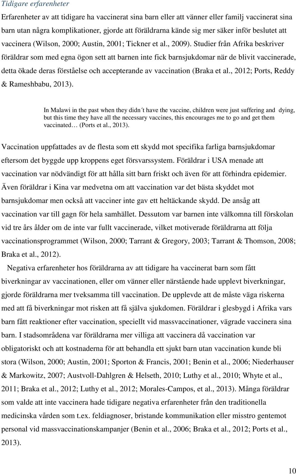 Studier från Afrika beskriver föräldrar som med egna ögon sett att barnen inte fick barnsjukdomar när de blivit vaccinerade, detta ökade deras förståelse och accepterande av vaccination (Braka et al.
