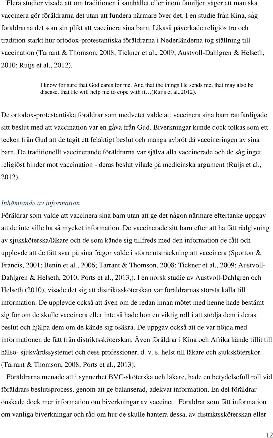 Likaså påverkade religiös tro och tradition starkt hur ortodox-protestantiska föräldrarna i Nederländerna tog ställning till vaccination (Tarrant & Thomson, 2008; Tickner et al.