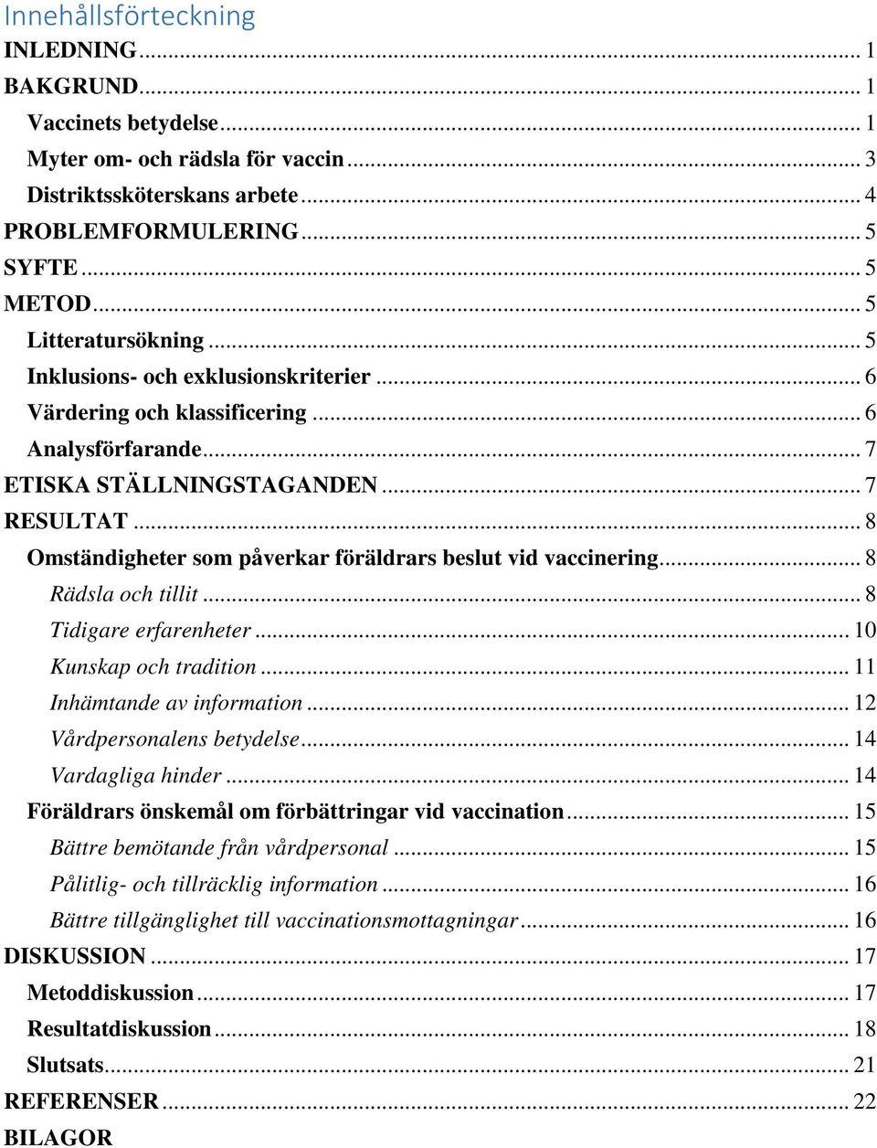 .. 8 Omständigheter som påverkar föräldrars beslut vid vaccinering... 8 Rädsla och tillit... 8 Tidigare erfarenheter... 10 Kunskap och tradition... 11 Inhämtande av information.