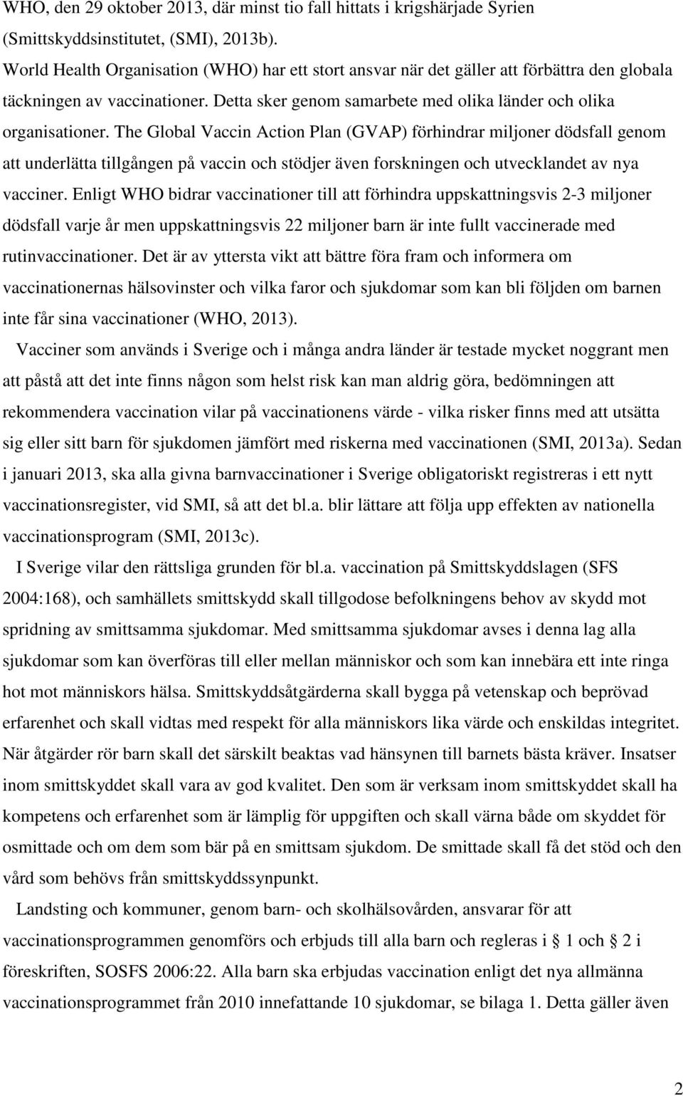 The Global Vaccin Action Plan (GVAP) förhindrar miljoner dödsfall genom att underlätta tillgången på vaccin och stödjer även forskningen och utvecklandet av nya vacciner.