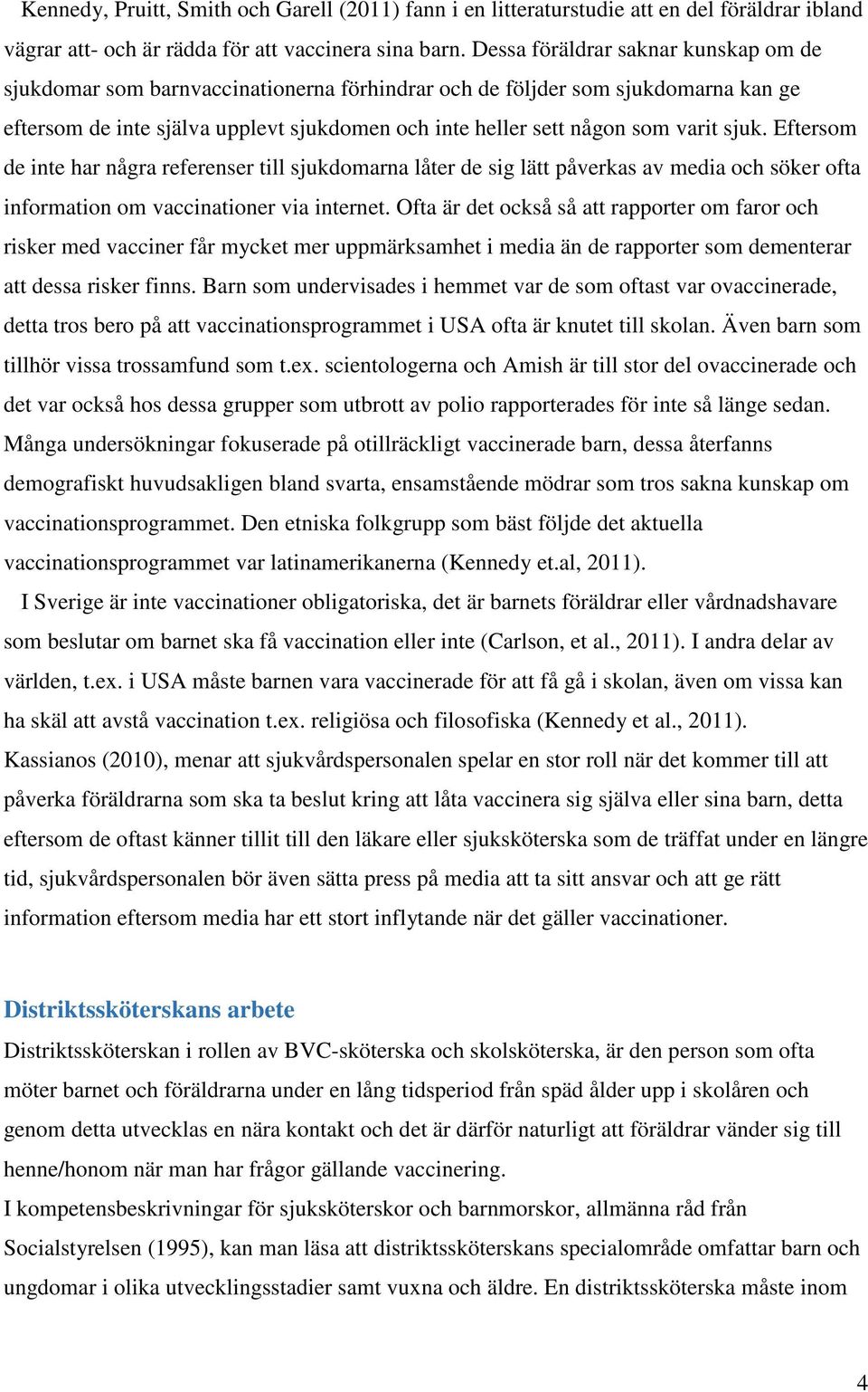 sjuk. Eftersom de inte har några referenser till sjukdomarna låter de sig lätt påverkas av media och söker ofta information om vaccinationer via internet.