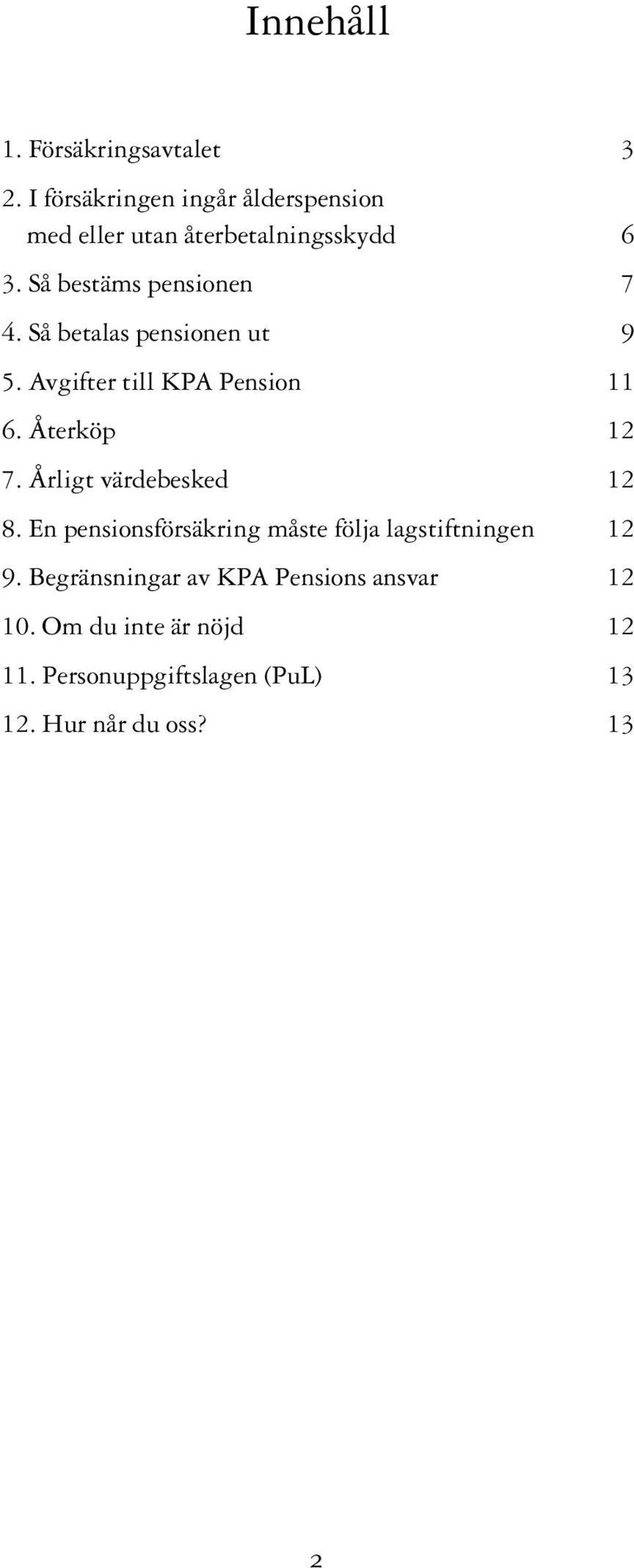 Så betalas pensionen ut 9 5. Avgifter till KPA Pension 11 6. Återköp 12 7. Årligt värdebesked 12 8.