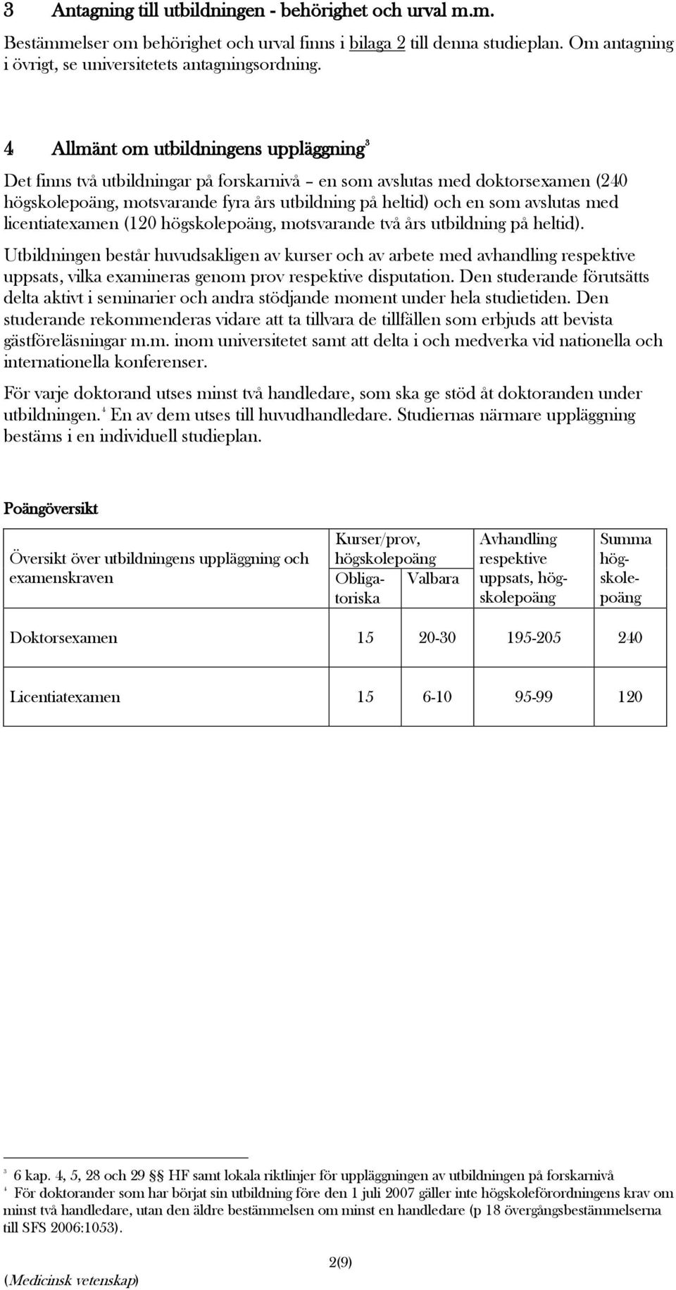 med licentiatexamen (120 högskolepoäng, motsvarande två års utbildning på heltid).