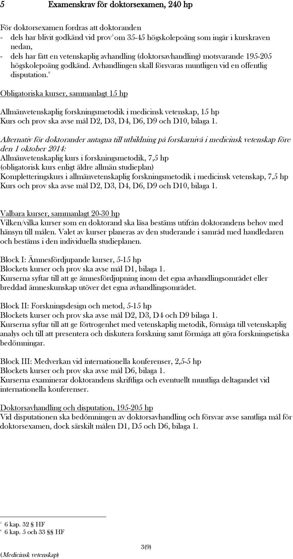 6 Obligatoriska kurser, sammanlagt 15 hp Allmänvetenskaplig forskningsmetodik i medicinsk vetenskap, 15 hp Kurs och prov ska avse mål D2, D3, D4, D6, D9 och D10, bilaga 1.