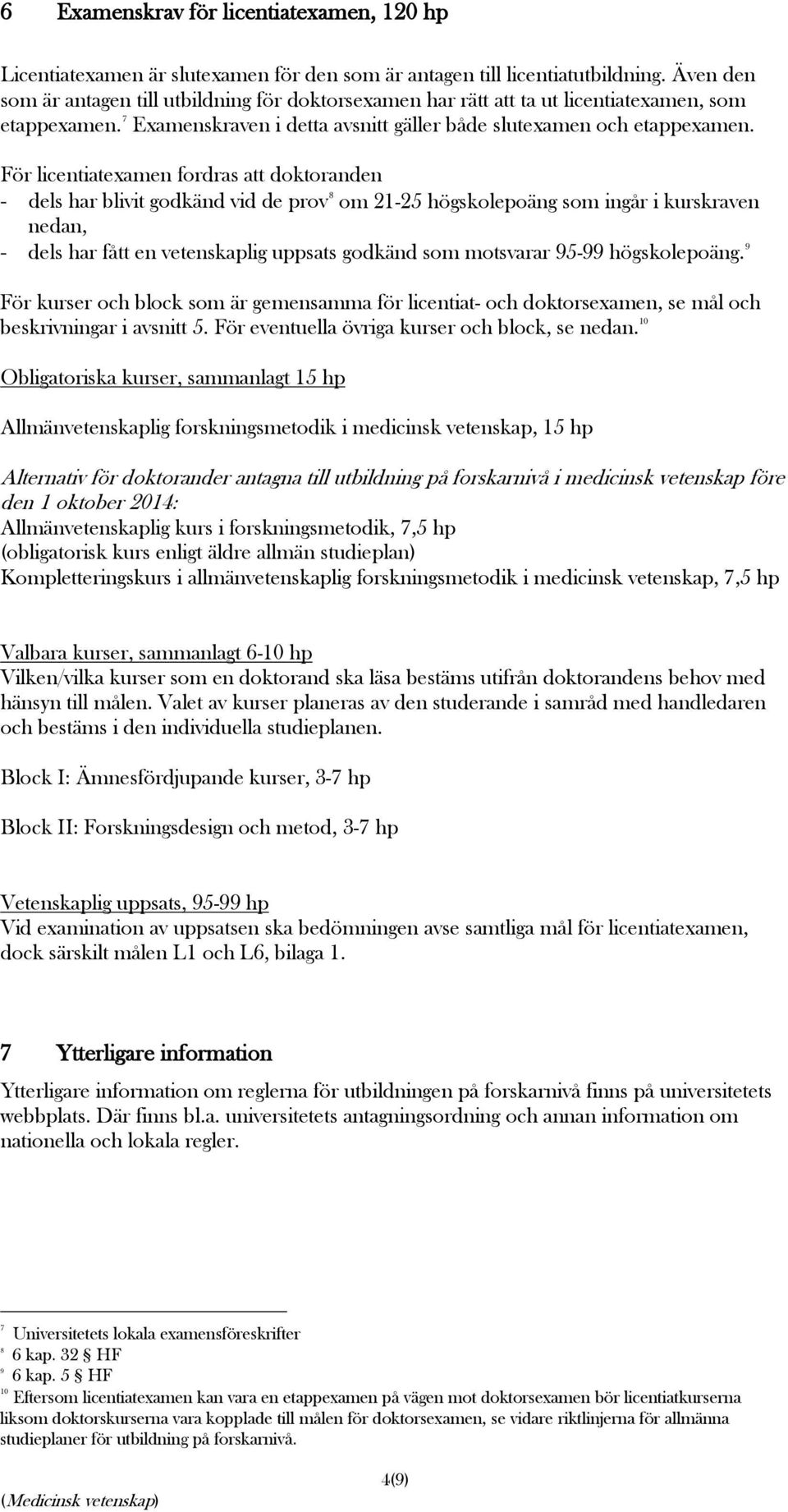 För licentiatexamen fordras att doktoranden - dels har blivit godkänd vid de prov 8 om 21-25 högskolepoäng som ingår i kurskraven nedan, - dels har fått en vetenskaplig uppsats godkänd som motsvarar