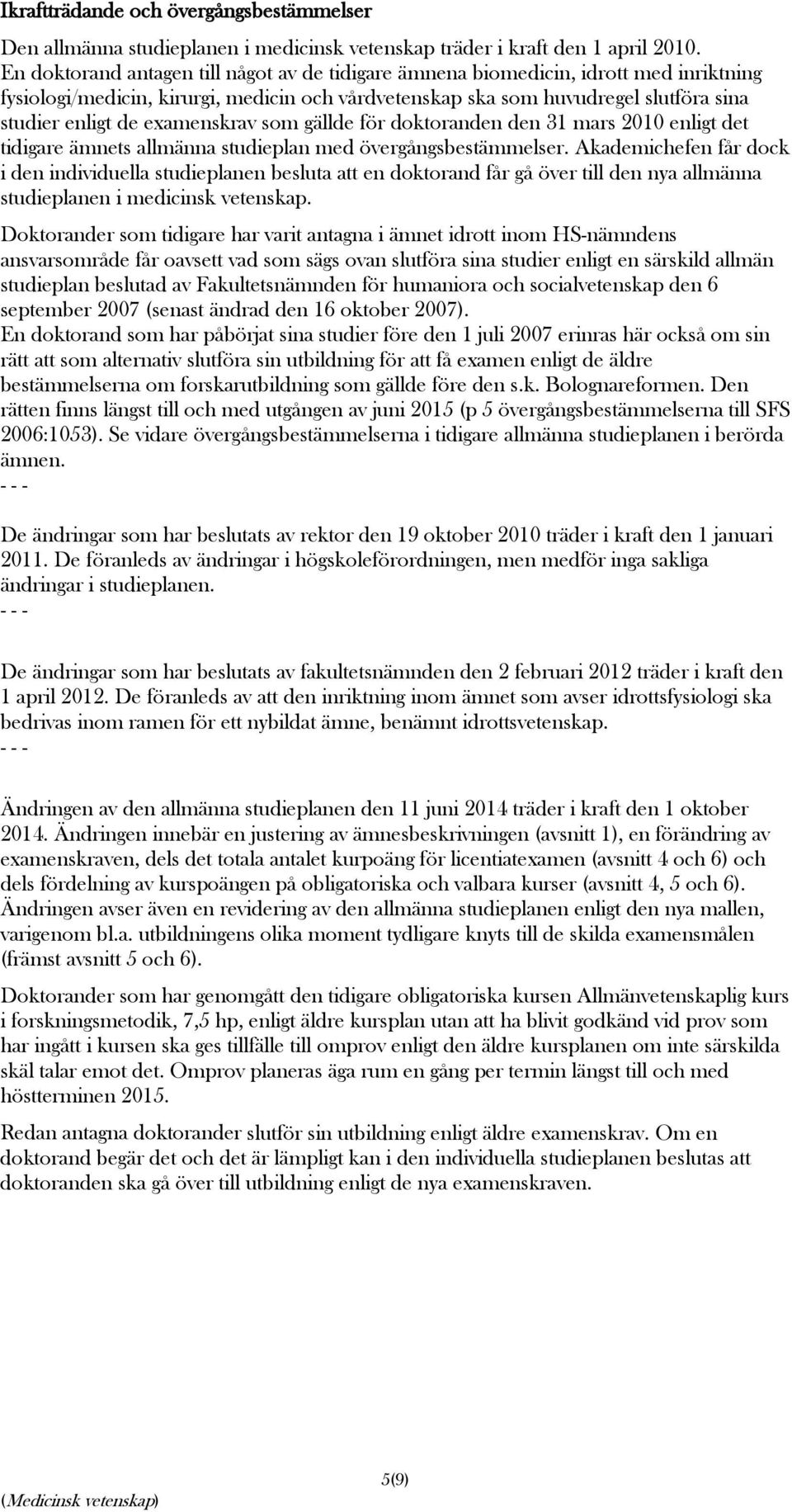 examenskrav som gällde för doktoranden den 31 mars 2010 enligt det tidigare ämnets allmänna studieplan med övergångsbestämmelser.