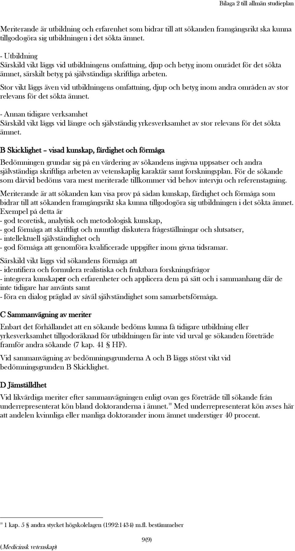 Stor vikt läggs även vid utbildningens omfattning, djup och betyg inom andra områden av stor relevans för det sökta ämnet.