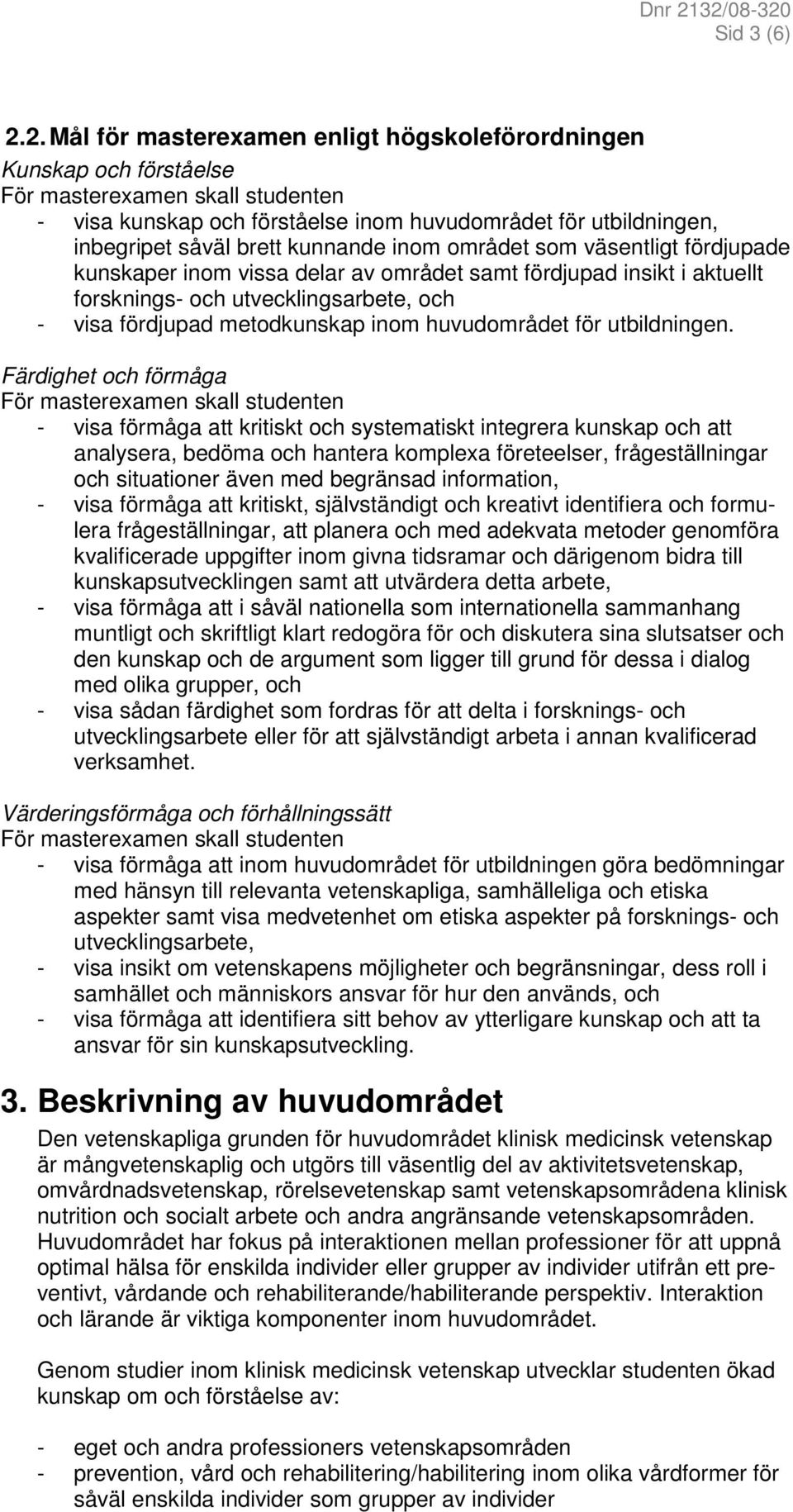 kunnande inom området som väsentligt fördjupade kunskaper inom vissa delar av området samt fördjupad insikt i aktuellt forsknings- och utvecklingsarbete, och - visa fördjupad metodkunskap inom