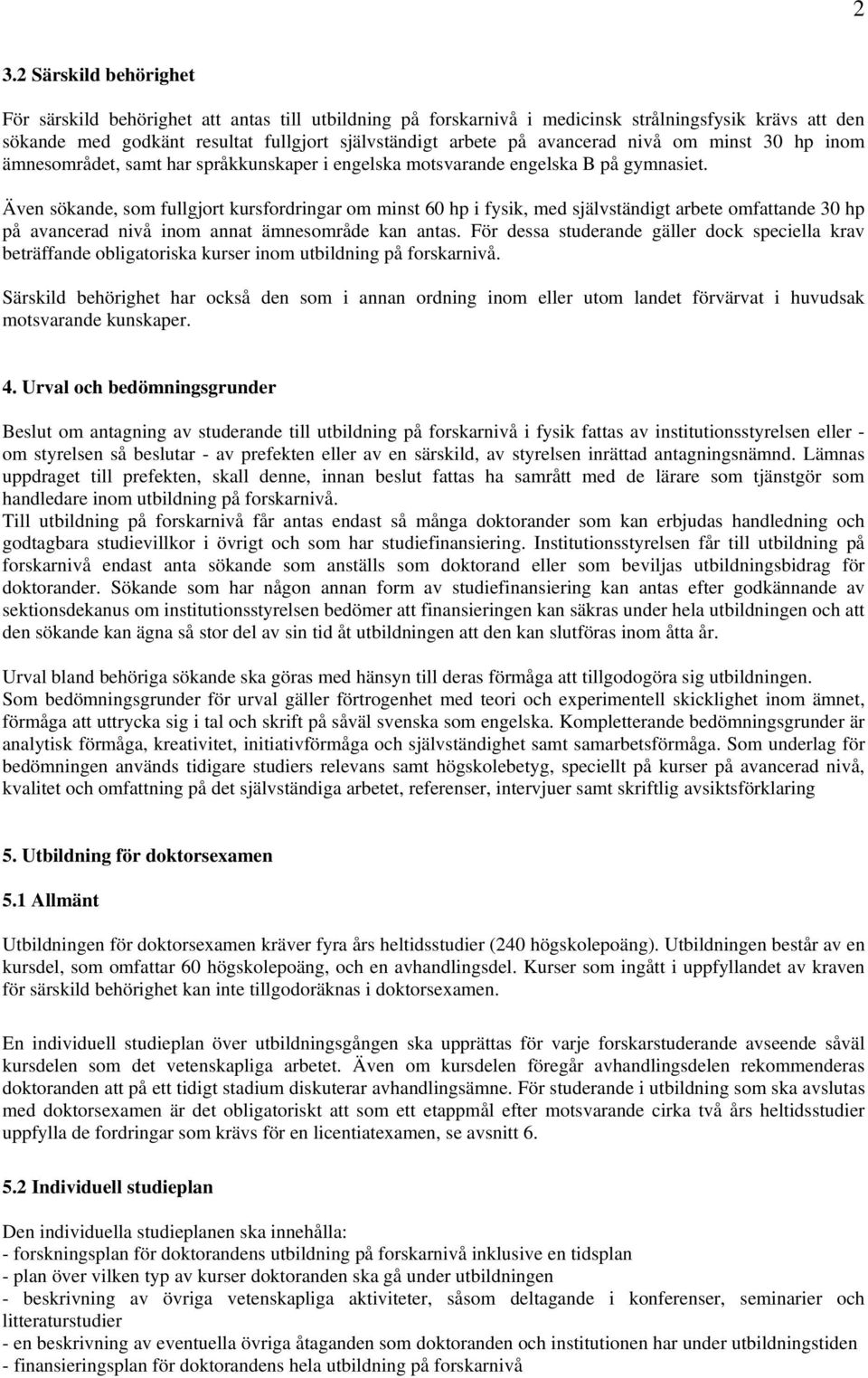 Även sökande, som fullgjort kursfordringar om minst 60 hp i fysik, med självständigt arbete omfattande 30 hp på avancerad nivå inom annat ämnesområde kan antas.