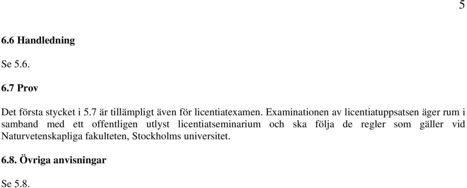 Examinationen av licentiatuppsatsen äger rum i samband med ett offentligen utlyst