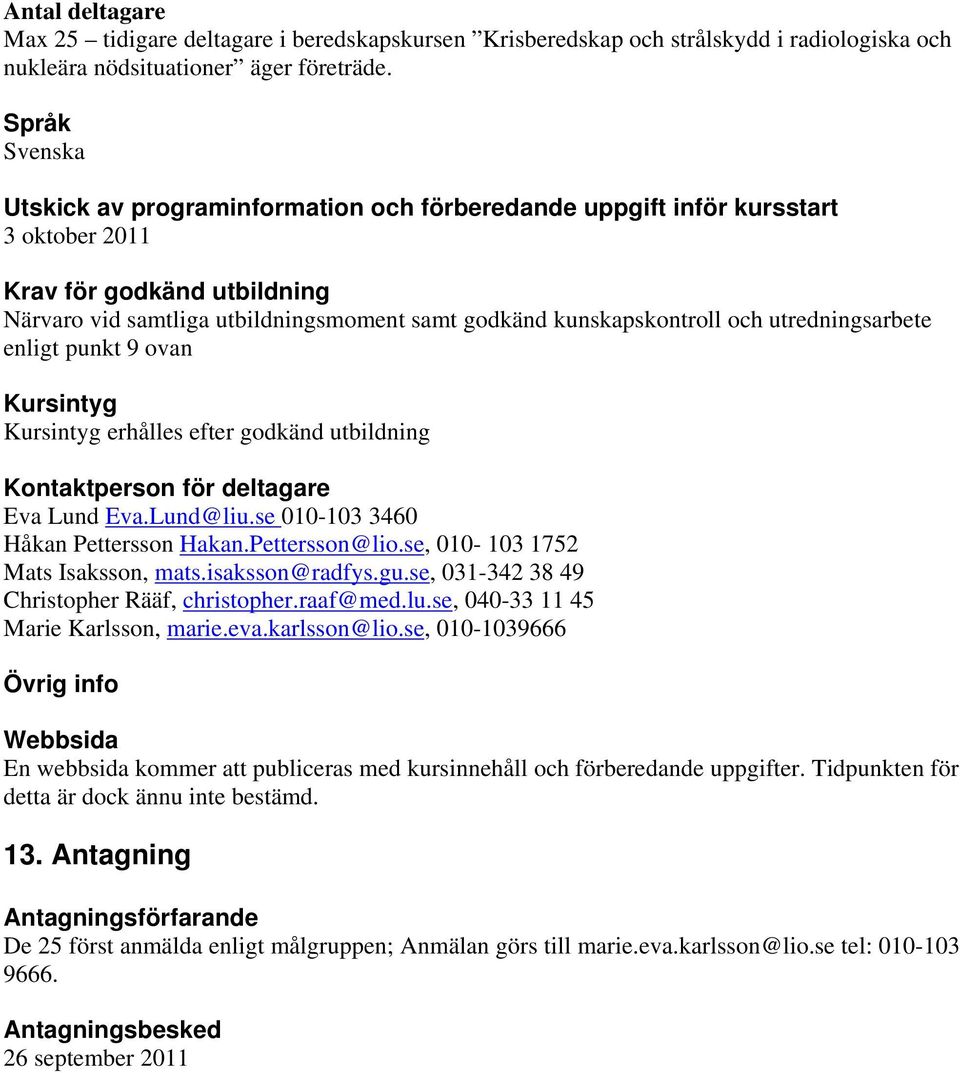 och utredningsarbete enligt punkt 9 ovan Kursintyg Kursintyg erhålles efter godkänd utbildning Kontaktperson för deltagare Eva Lund Eva.Lund@liu.se 010-103 3460 Håkan Pettersson Hakan.Pettersson@lio.