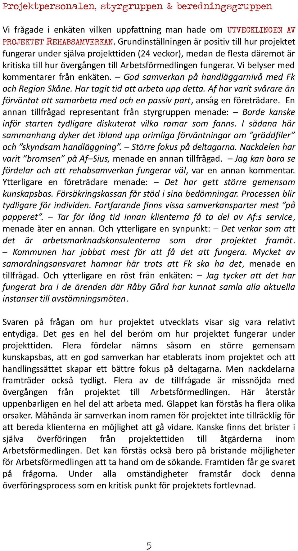 Vi belyser med kommentarer från enkäten. God samverkan på handläggarnivå med Fk och Region Skåne. Har tagit tid att arbeta upp detta.
