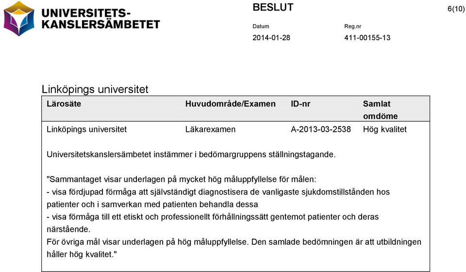 "Sammantaget visar underlagen på mycket hög måluppfyllelse för målen: - visa fördjupad förmåga att självständigt diagnostisera de vanligaste sjukdomstillstånden hos