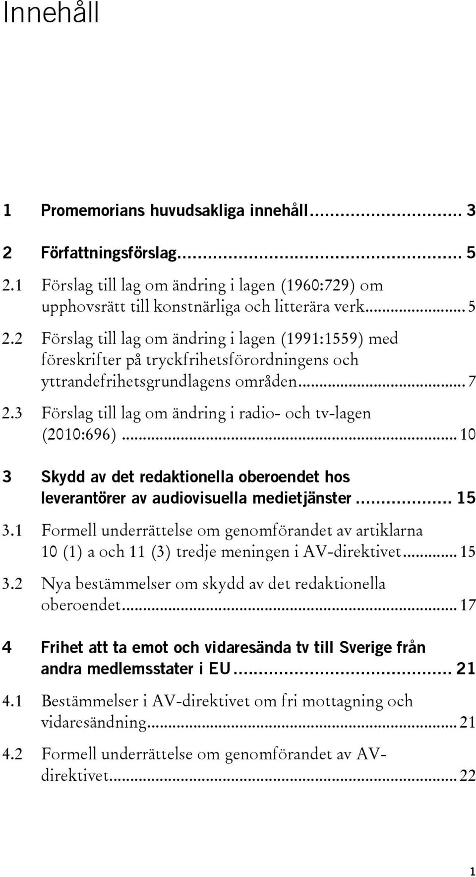 2 Förslag till lag om ändring i lagen (1991:1559) med föreskrifter på tryckfrihetsförordningens och yttrandefrihetsgrundlagens områden... 7 2.