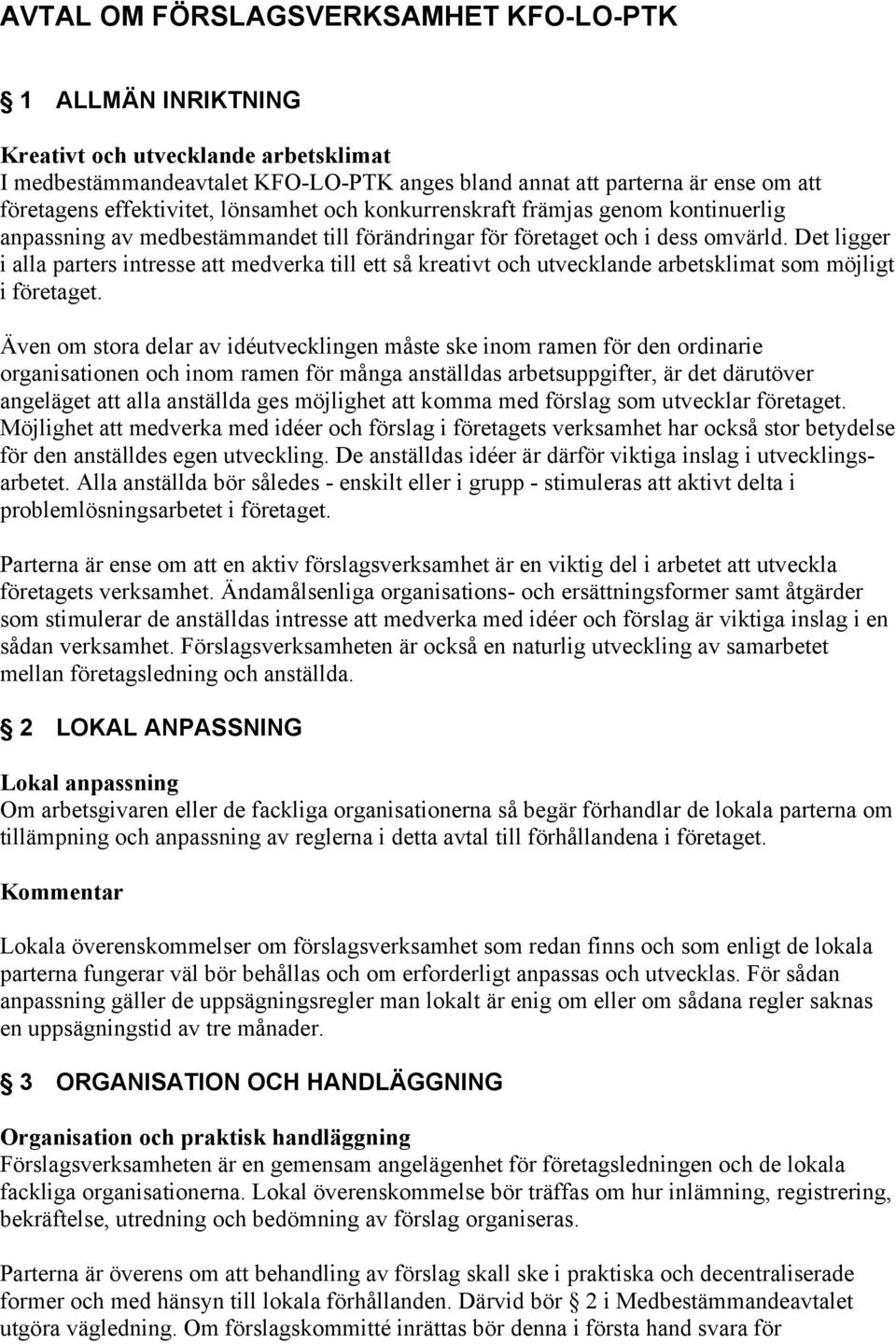 Det ligger i alla parters intresse att medverka till ett så kreativt och utvecklande arbetsklimat som möjligt i företaget.