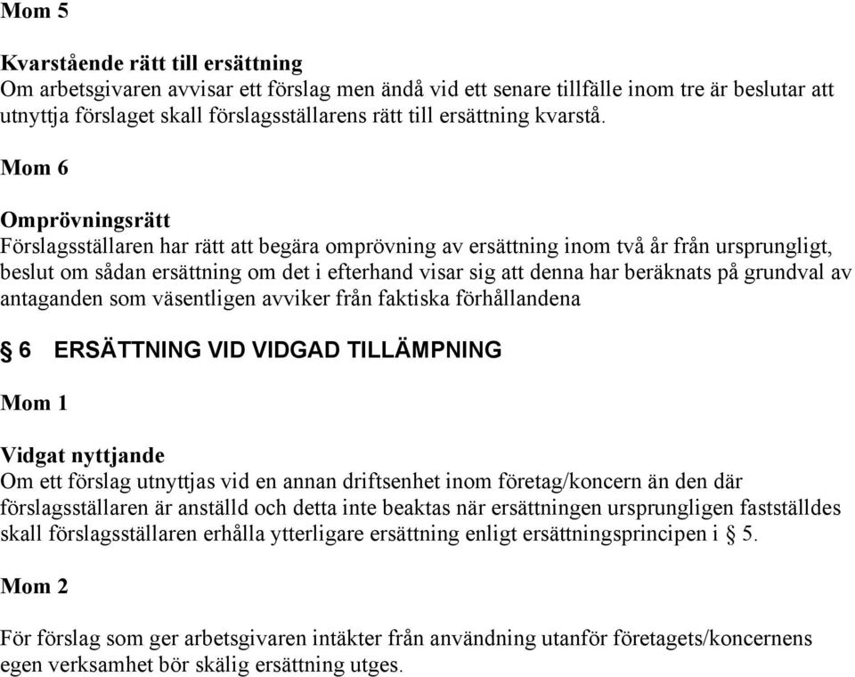 Mom 6 Omprövningsrätt Förslagsställaren har rätt att begära omprövning av ersättning inom två år från ursprungligt, beslut om sådan ersättning om det i efterhand visar sig att denna har beräknats på