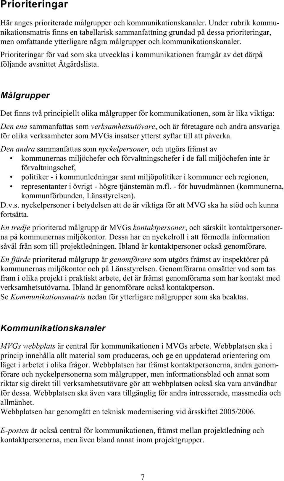 Prioriteringar för vad som ska utvecklas i kommunikationen framgår av det därpå följande avsnittet Åtgärdslista.