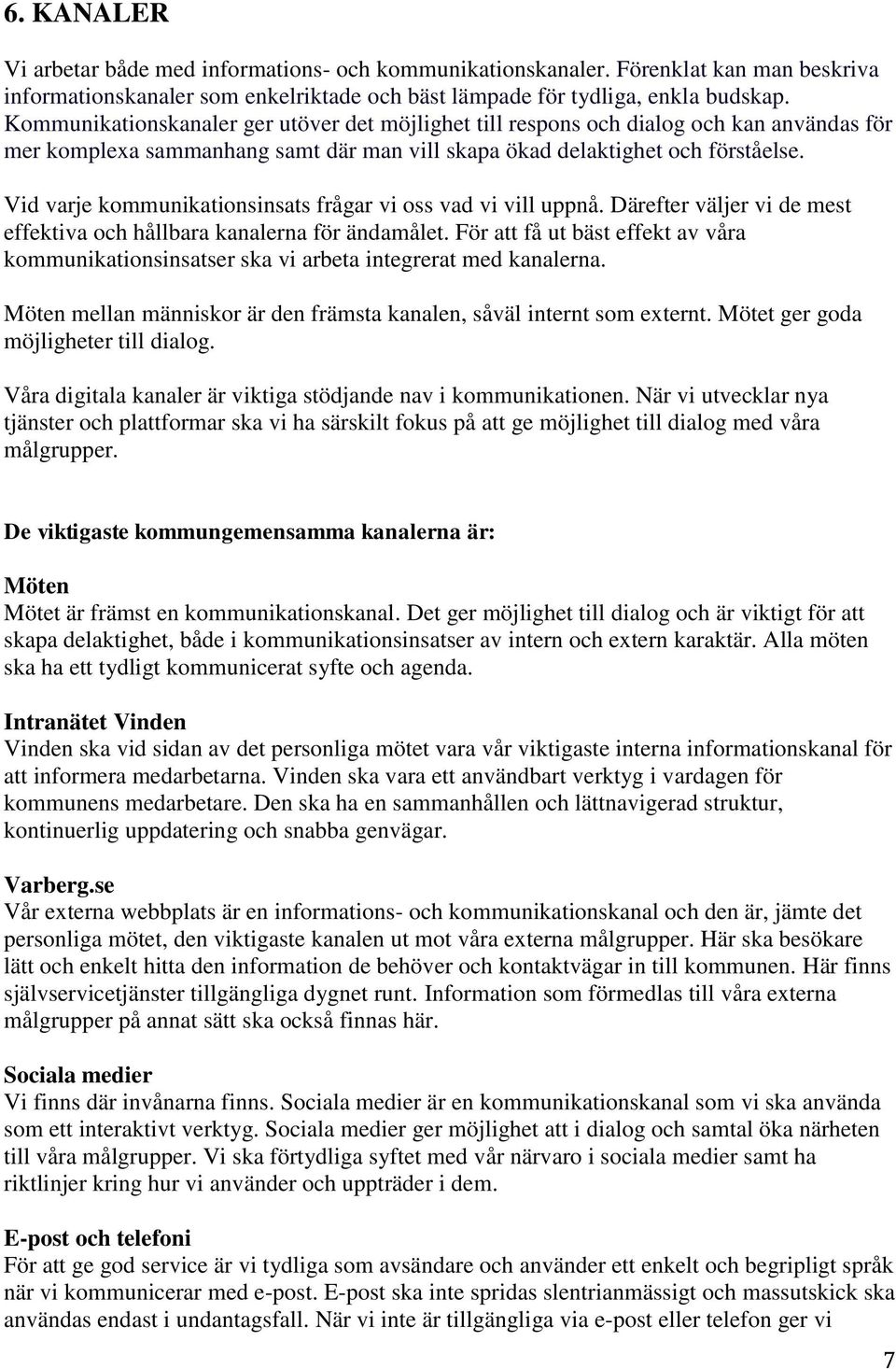 Vid varje kommunikationsinsats frågar vi oss vad vi vill uppnå. Därefter väljer vi de mest effektiva och hållbara kanalerna för ändamålet.