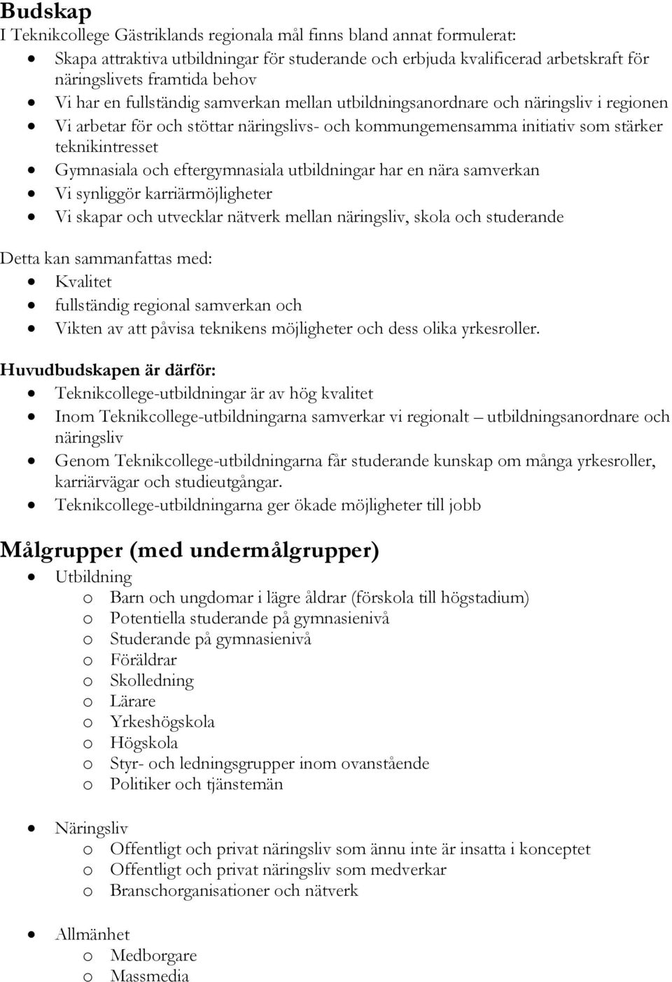 eftergymnasiala utbildningar har en nära samverkan Vi synliggör karriärmöjligheter Vi skapar och utvecklar nätverk mellan näringsliv, skola och studerande Detta kan sammanfattas med: Kvalitet