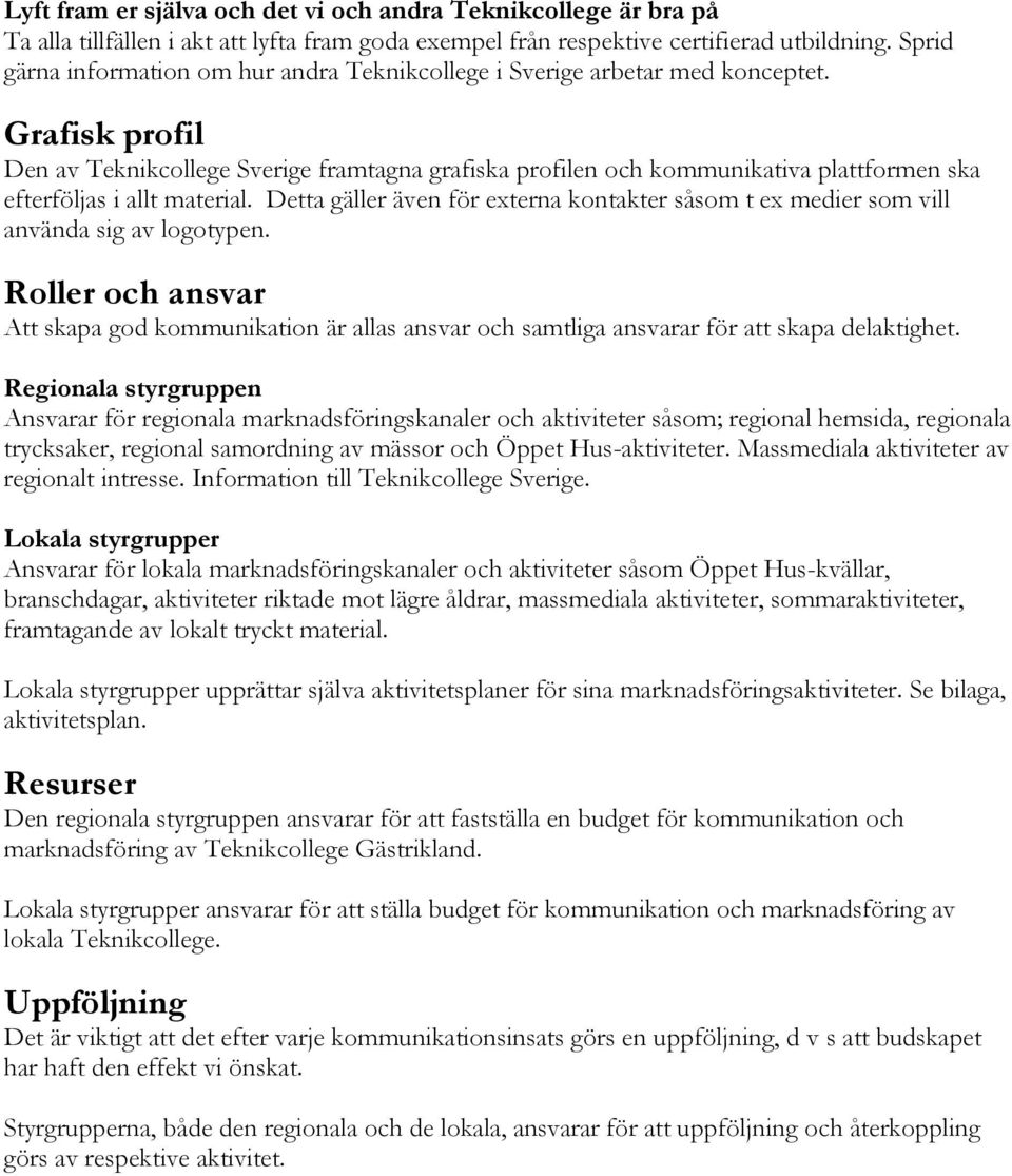 Grafisk profil Den av Teknikcollege Sverige framtagna grafiska profilen och kommunikativa plattformen ska efterföljas i allt material.