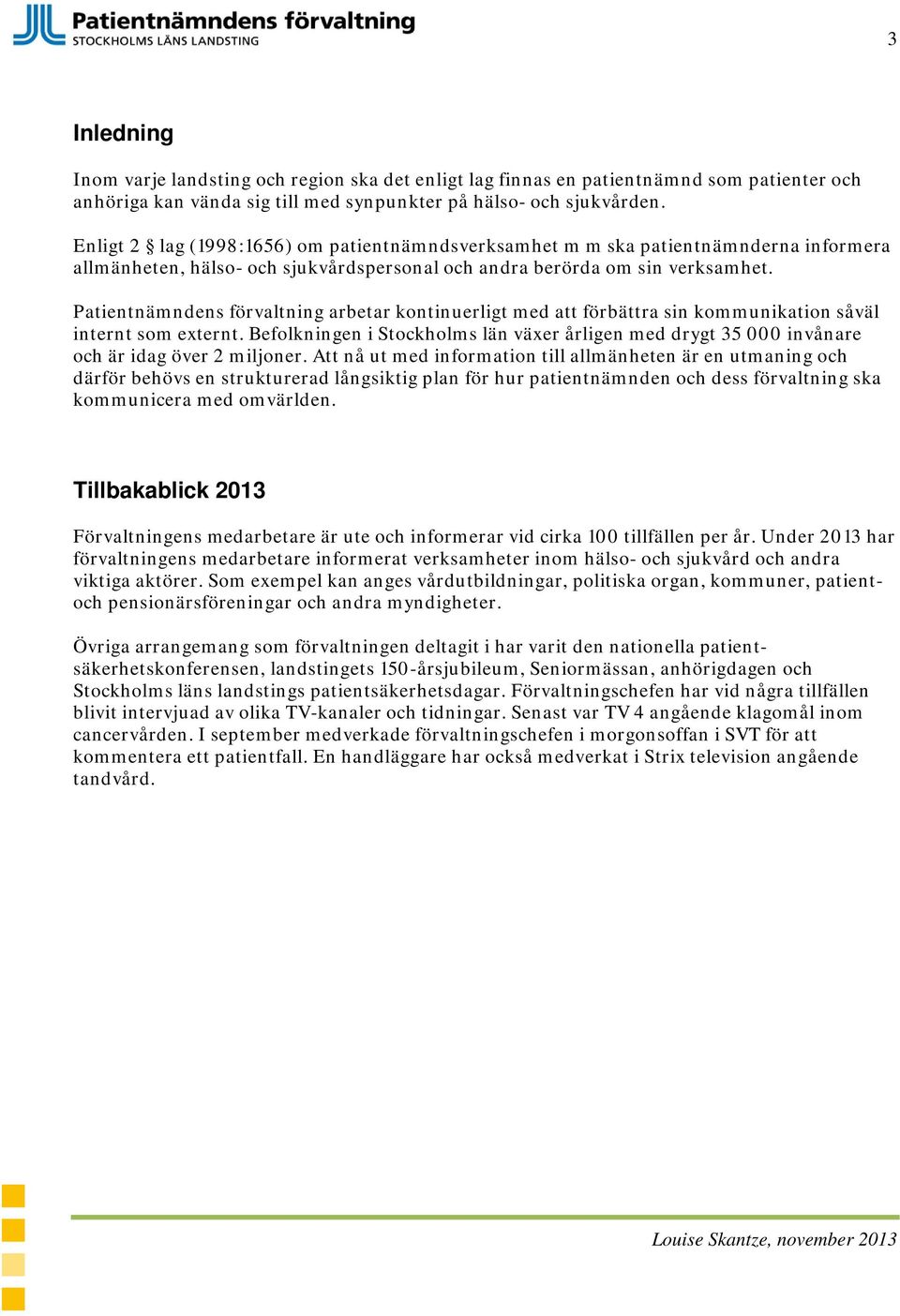 Patientnämndens förvaltning arbetar kontinuerligt med att förbättra sin kommunikation såväl internt som externt.