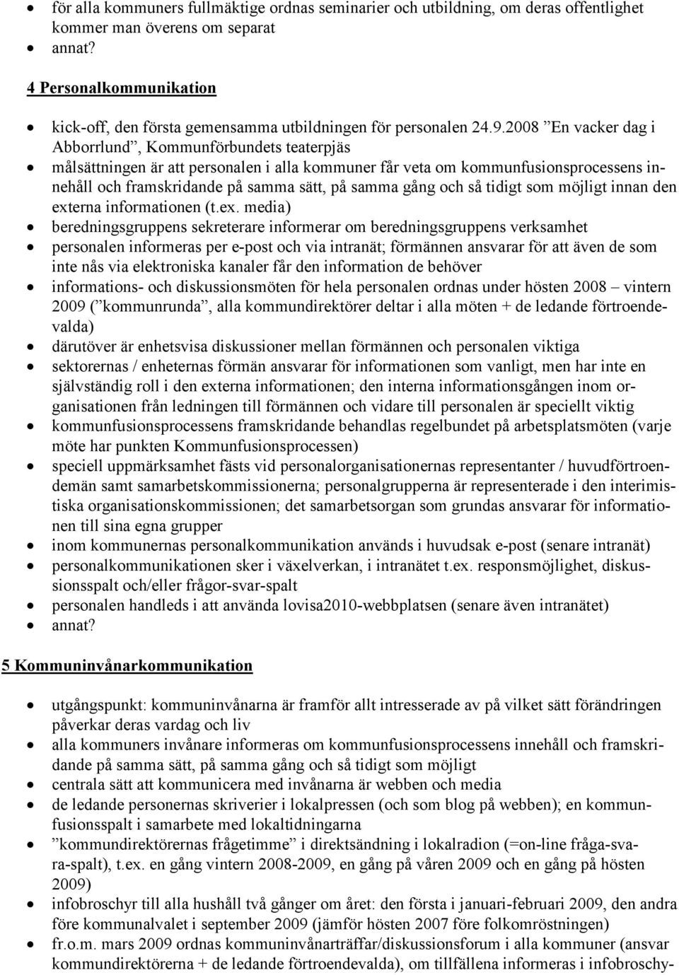 2008 En vacker dag i Abborrlund, Kommunförbundets teaterpjäs målsättningen är att personalen i alla kommuner får veta om kommunfusionsprocessens innehåll och framskridande på samma sätt, på samma