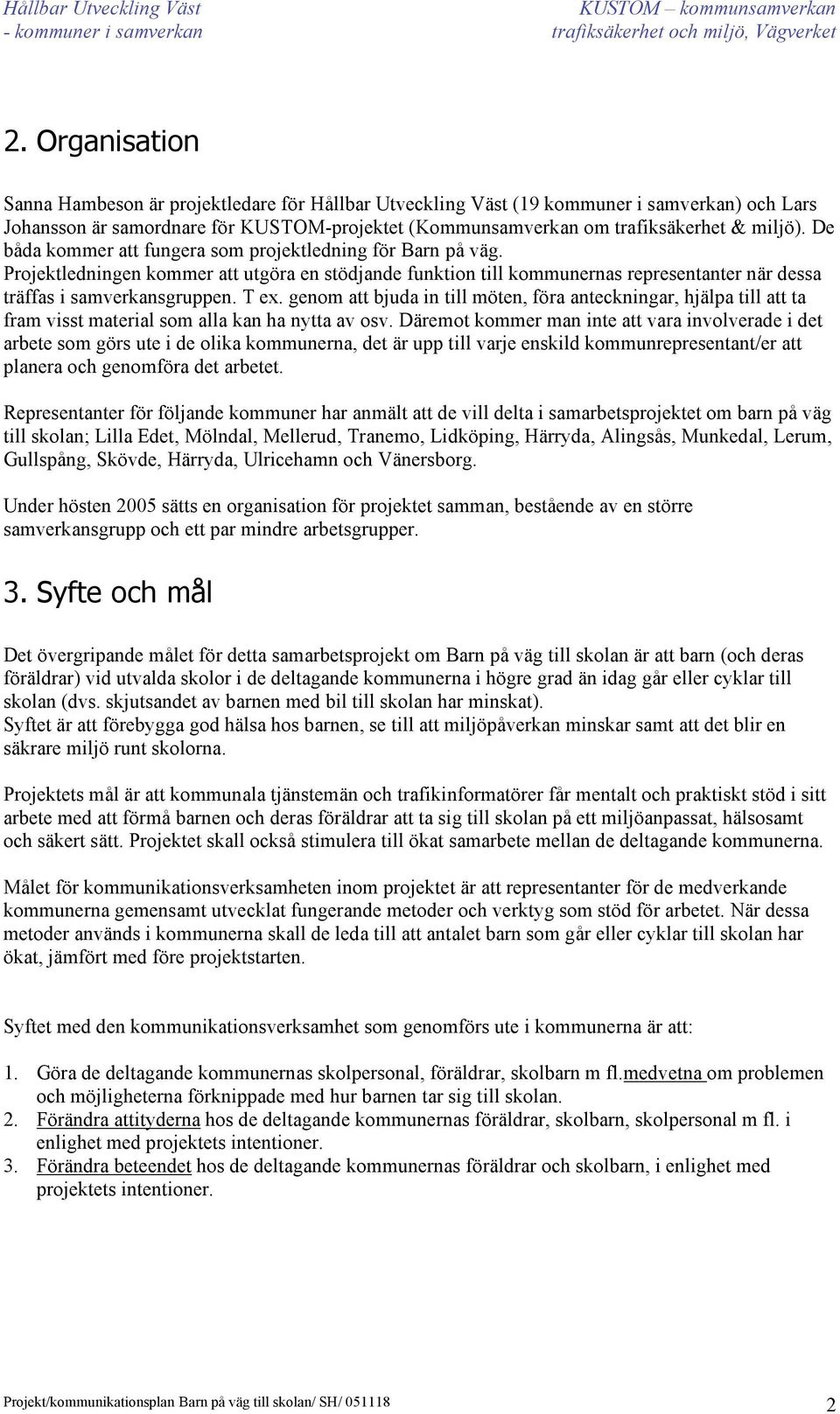 genom att bjuda in till möten, föra anteckningar, hjälpa till att ta fram visst material som alla kan ha nytta av osv.