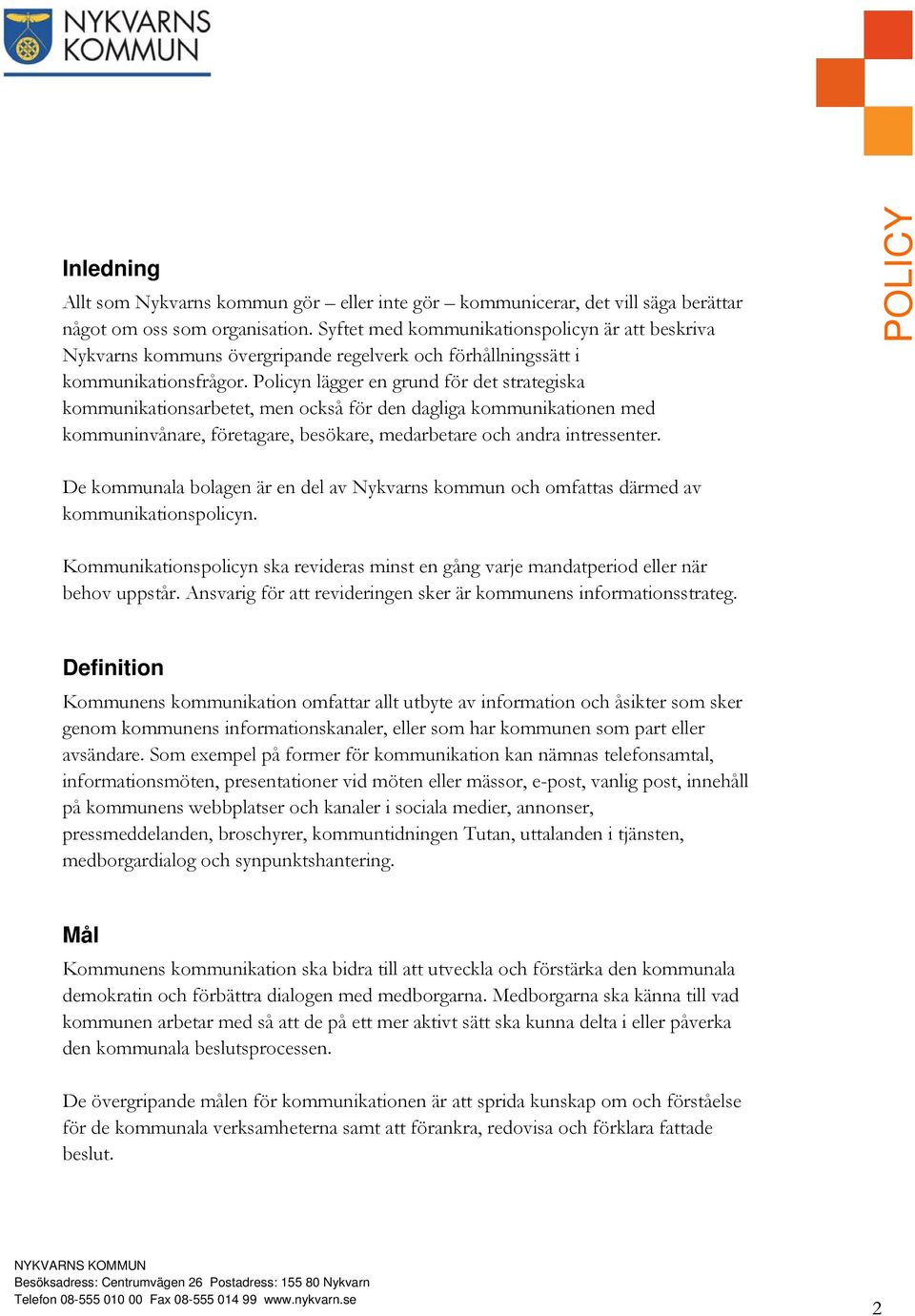 Policyn lägger en grund för det strategiska kommunikationsarbetet, men också för den dagliga kommunikationen med kommuninvånare, företagare, besökare, medarbetare och andra intressenter.