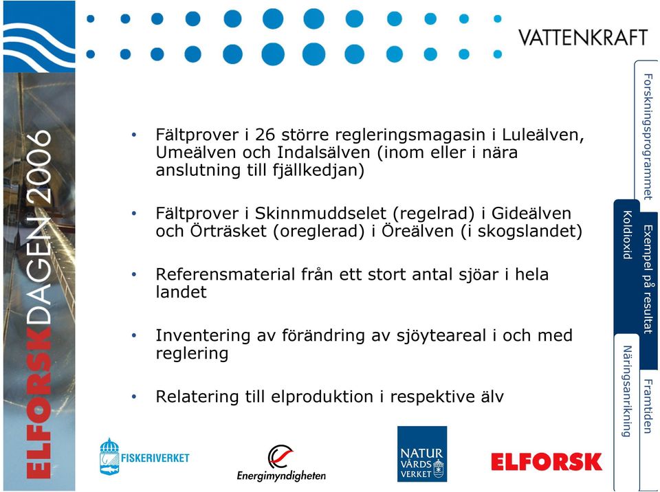 i Öreälven (i skogslandet) Referensmaterial från ett stort antal sjöar i hela landet Inventering av