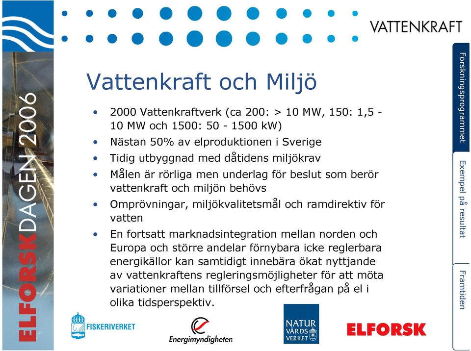 ramdirektiv för vatten En fortsatt marknadsintegration mellan norden och Europa och större andelar förnybara icke reglerbara energikällor kan
