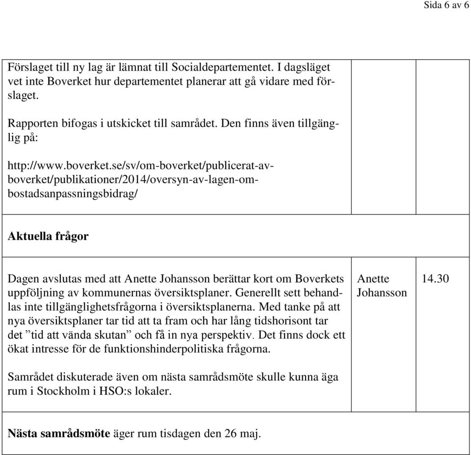 se/sv/om-boverket/publicerat-avboverket/publikationer/2014/oversyn-av-lagen-ombostadsanpassningsbidrag/ Aktuella frågor Dagen avslutas med att Anette Johansson berättar kort om Boverkets uppföljning