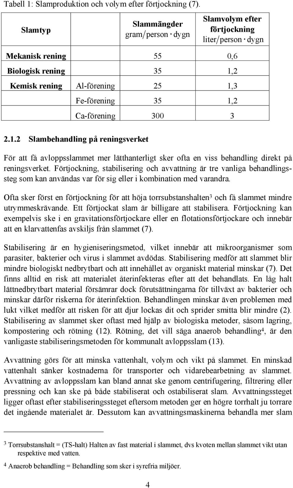 3 2.1.2 Slambehandling på reningsverket För att få avloppsslammet mer lätthanterligt sker ofta en viss behandling direkt på reningsverket.