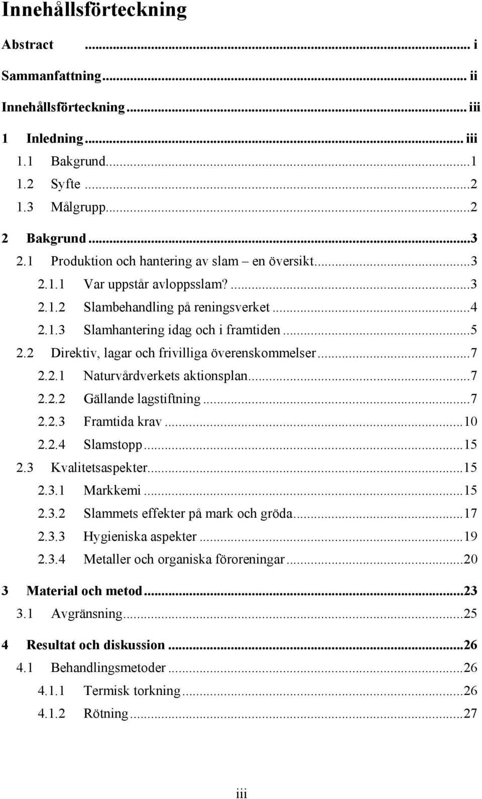2 Direktiv, lagar och frivilliga överenskommelser...7 2.2.1 Naturvårdverkets aktionsplan...7 2.2.2 Gällande lagstiftning...7 2.2.3 Framtida krav...10 2.2.4 Slamstopp...15 2.3 Kvalitetsaspekter...15 2.3.1 Markkemi.
