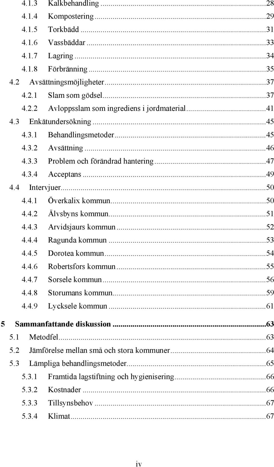 ..51 4.4.3 Arvidsjaurs kommun...52 4.4.4 Ragunda kommun...53 4.4.5 Dorotea kommun...54 4.4.6 Robertsfors kommun...55 4.4.7 Sorsele kommun...56 4.4.8 Storumans kommun...59 4.4.9 Lycksele kommun.