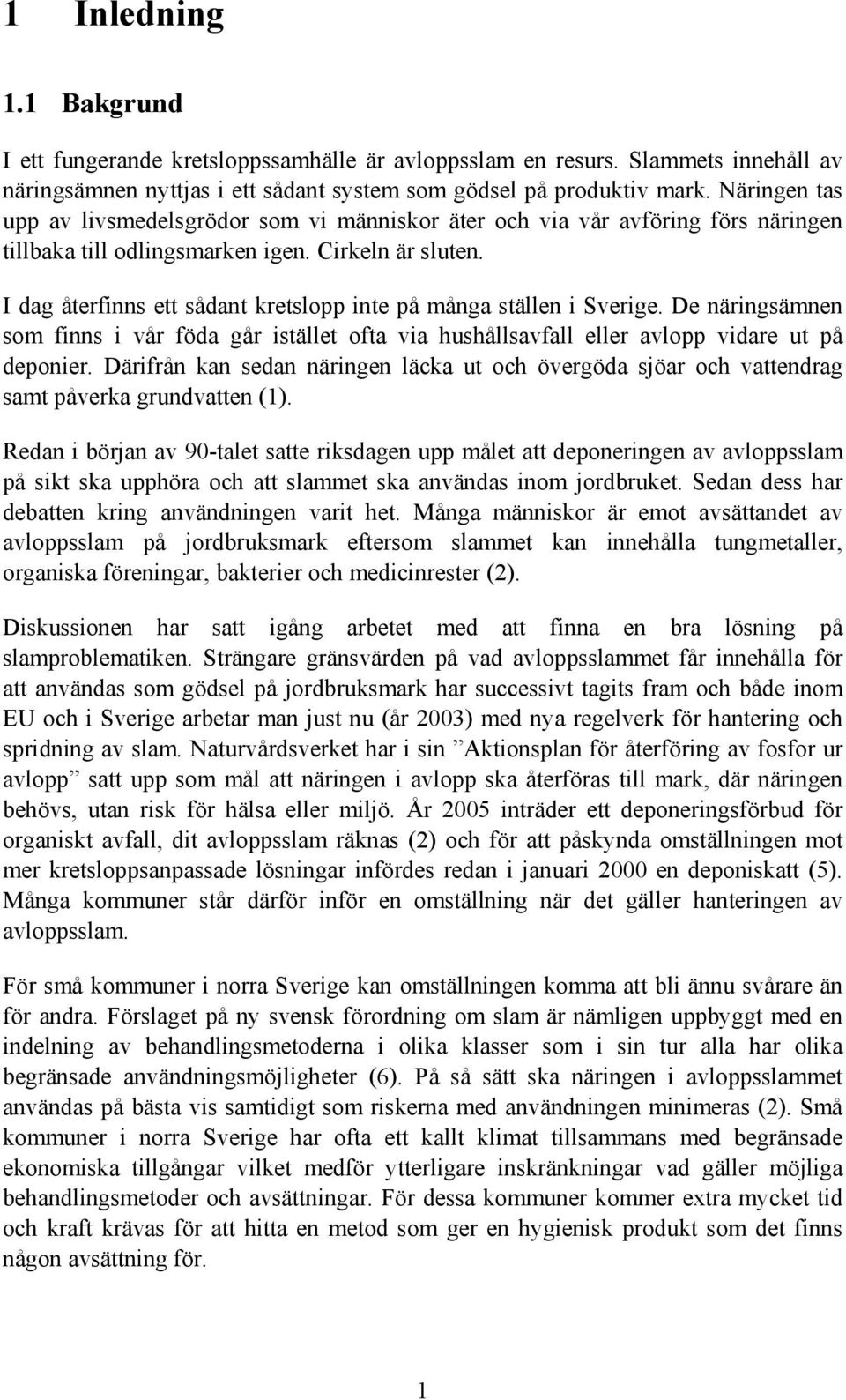 I dag återfinns ett sådant kretslopp inte på många ställen i Sverige. De näringsämnen som finns i vår föda går istället ofta via hushållsavfall eller avlopp vidare ut på deponier.