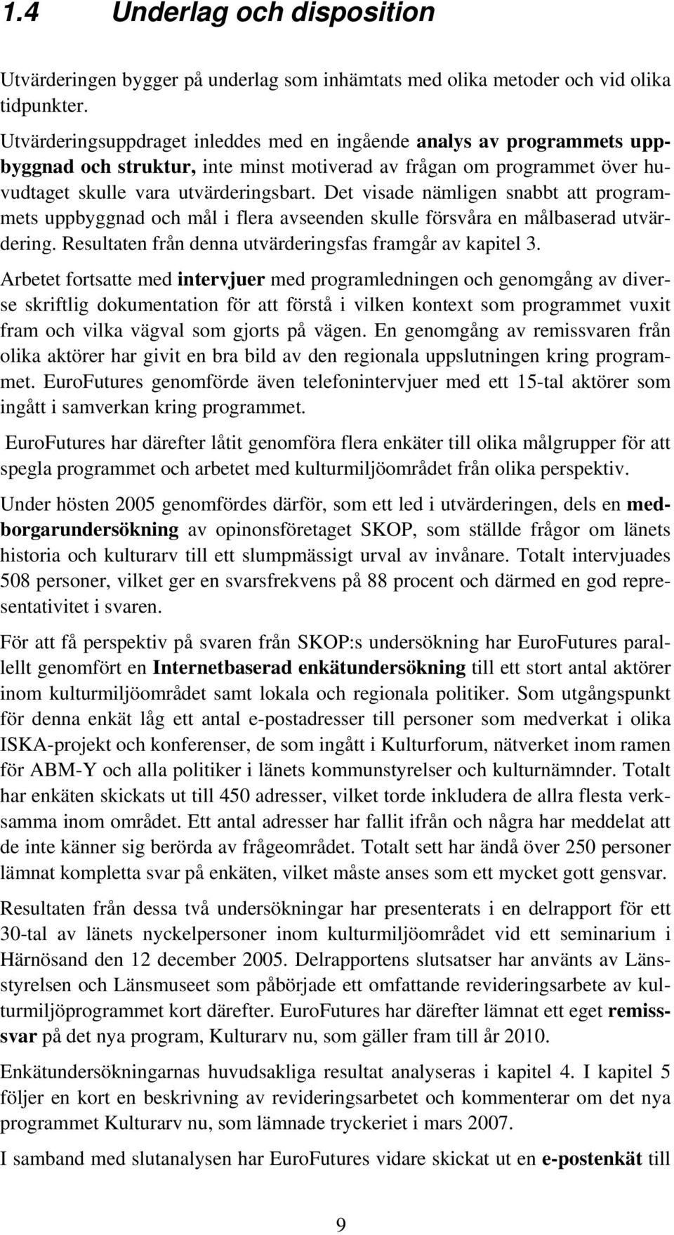 Det visade nämligen snabbt att programmets uppbyggnad och mål i flera avseenden skulle försvåra en målbaserad utvärdering. Resultaten från denna utvärderingsfas framgår av kapitel 3.