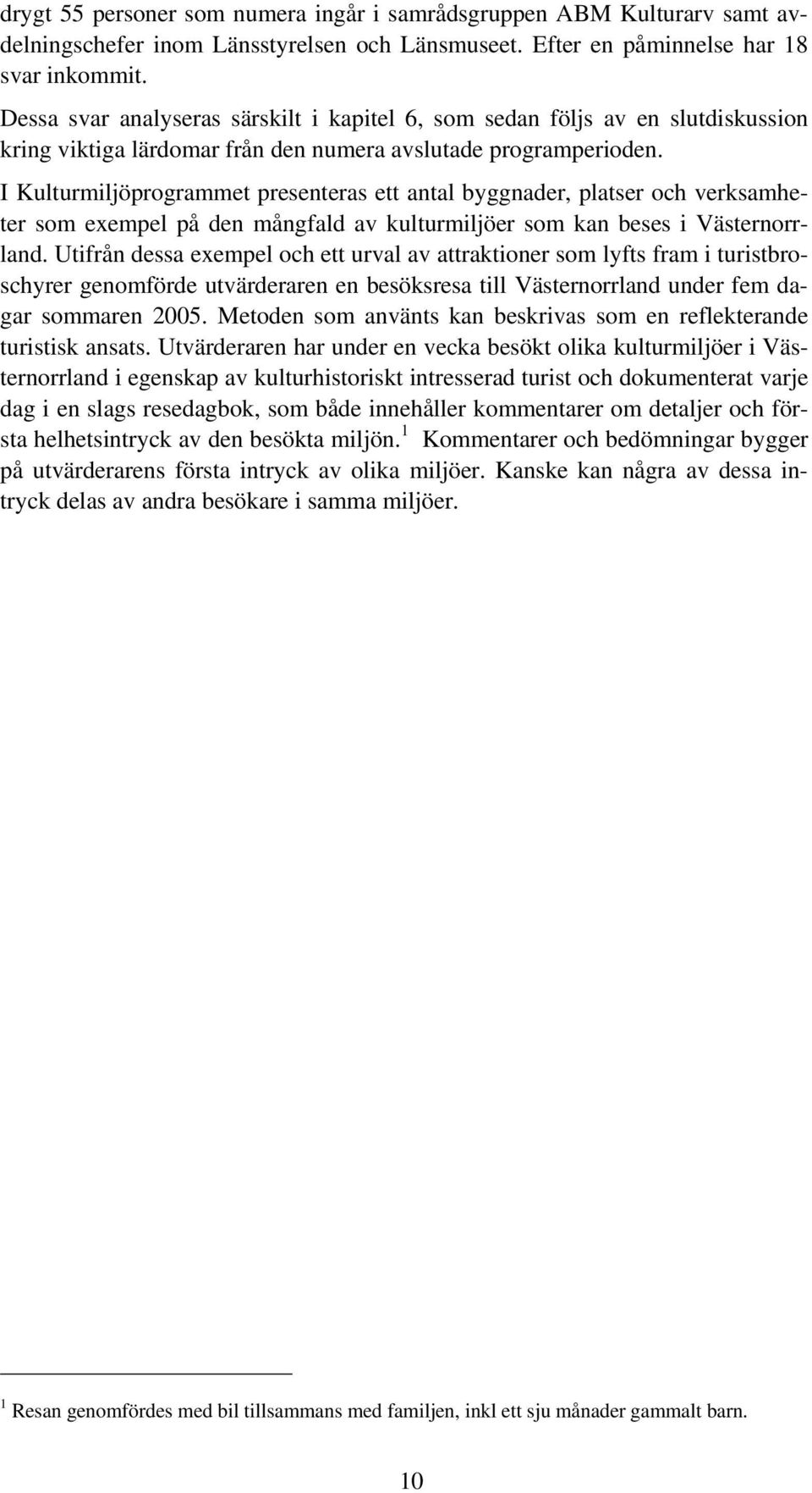 I Kulturmiljöprogrammet presenteras ett antal byggnader, platser och verksamheter som exempel på den mångfald av kulturmiljöer som kan beses i Västernorrland.