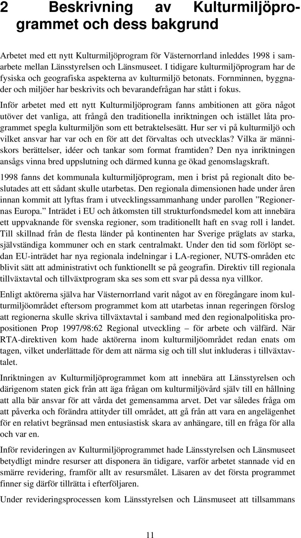 Inför arbetet med ett nytt Kulturmiljöprogram fanns ambitionen att göra något utöver det vanliga, att frångå den traditionella inriktningen och istället låta programmet spegla kulturmiljön som ett