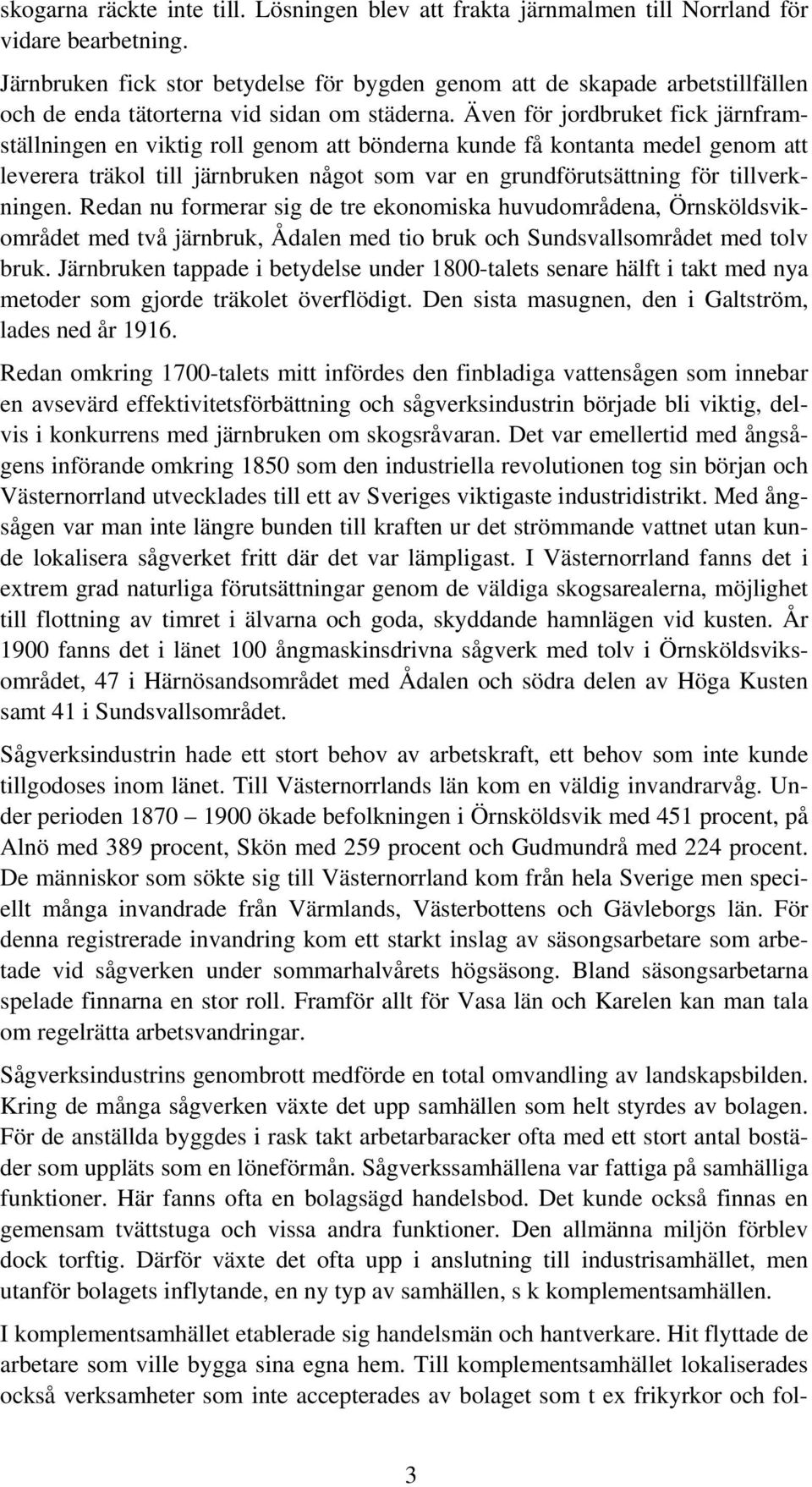Även för jordbruket fick järnframställningen en viktig roll genom att bönderna kunde få kontanta medel genom att leverera träkol till järnbruken något som var en grundförutsättning för tillverkningen.