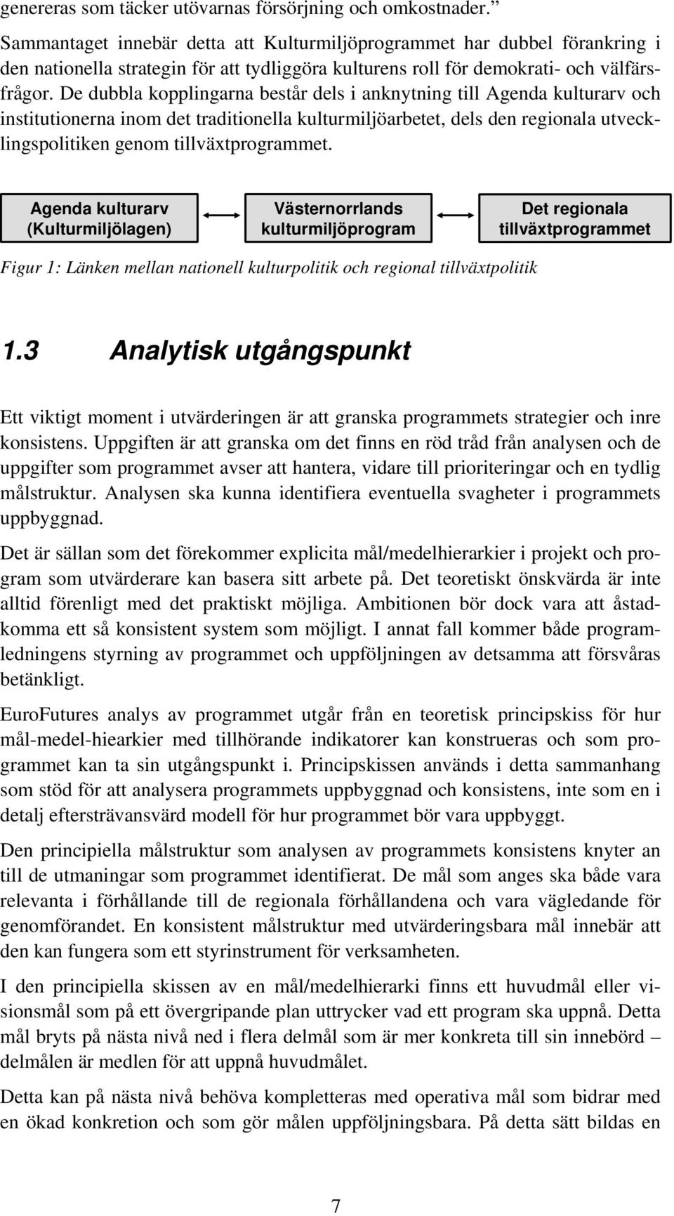 De dubbla kopplingarna består dels i anknytning till Agenda kulturarv och institutionerna inom det traditionella kulturmiljöarbetet, dels den regionala utvecklingspolitiken genom tillväxtprogrammet.