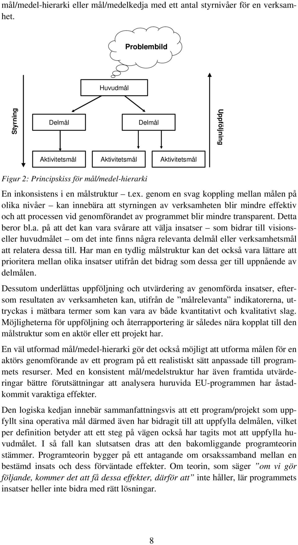 genom en svag koppling mellan målen på olika nivåer kan innebära att styrningen av verksamheten blir mindre effektiv och att processen vid genomförandet av programmet blir mindre transparent.