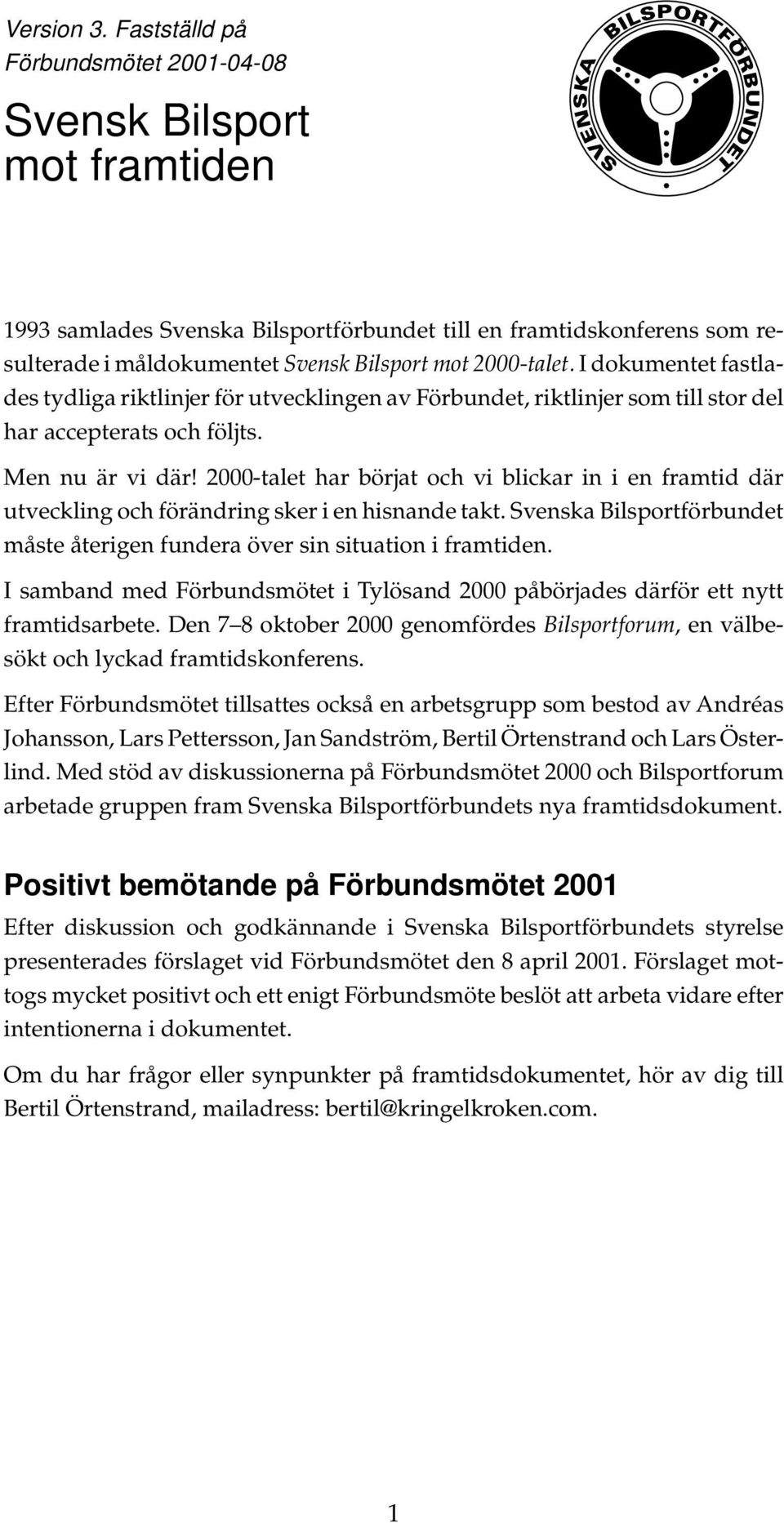 I dokumentet fastlades tydliga riktlinjer för utvecklingen av Förbundet, riktlinjer som till stor del har accepterats och följts. Men nu är vi där!
